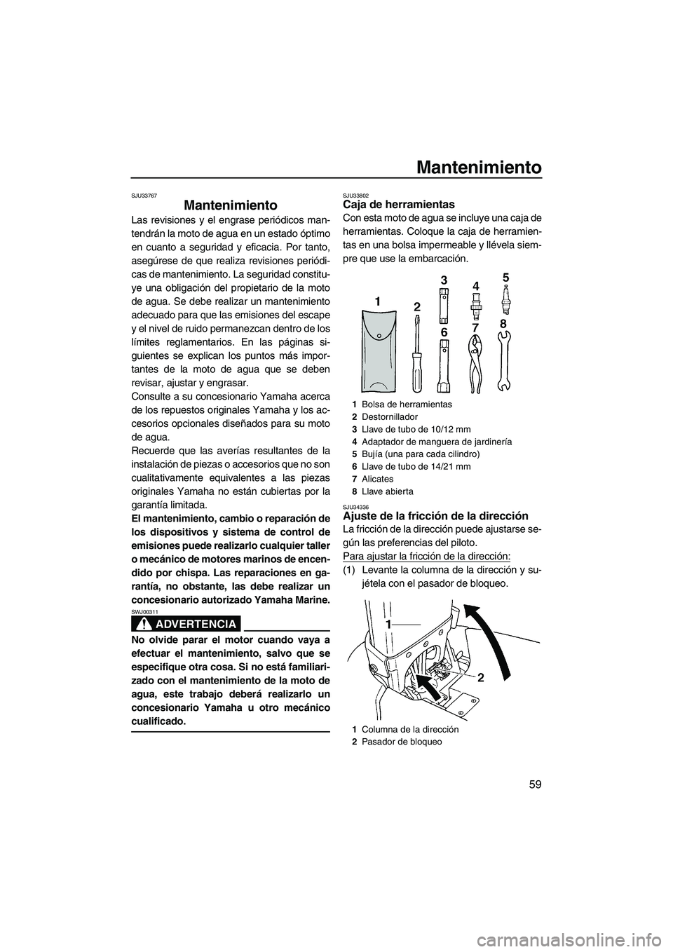 YAMAHA SUPERJET 2010 Manuale de Empleo (in Spanish) Mantenimiento
59
SJU33767
Mantenimiento
Las revisiones y el engrase periódicos man-
tendrán la moto de agua en un estado óptimo
en cuanto a seguridad y eficacia. Por tanto,
asegúrese de que reali YAMAHA SUPERJET 2010 Manuale de Empleo (in Spanish) Mantenimiento
59
SJU33767
Mantenimiento
Las revisiones y el engrase periódicos man-
tendrán la moto de agua en un estado óptimo
en cuanto a seguridad y eficacia. Por tanto,
asegúrese de que reali