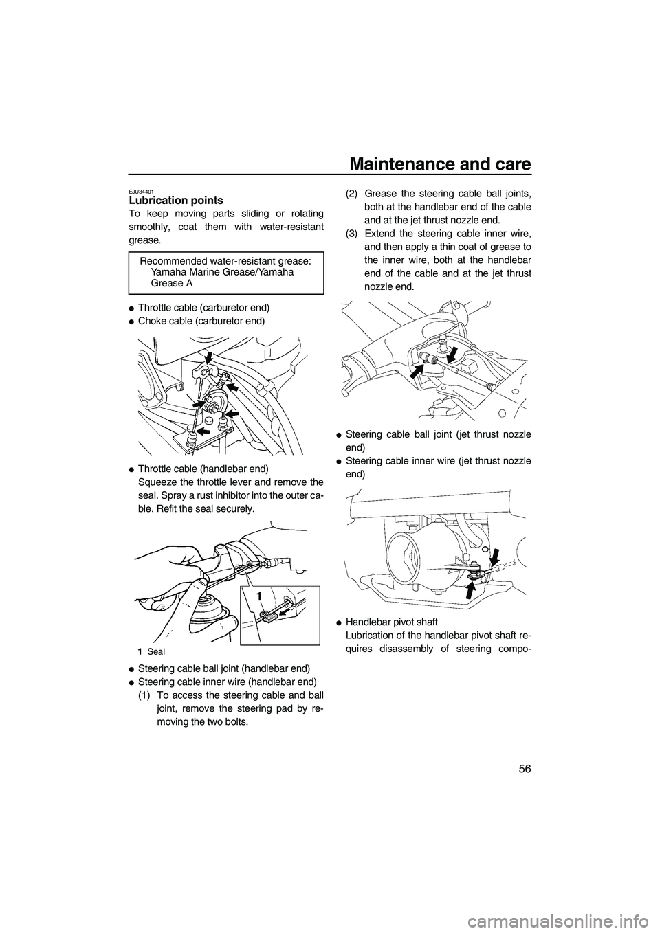 YAMAHA SUPERJET 2009  Owners Manual Maintenance and care
56
EJU34401Lubrication points 
To keep moving parts sliding or rotating
smoothly, coat them with water-resistant
grease.
Throttle cable (carburetor end)
Choke cable (carburetor 