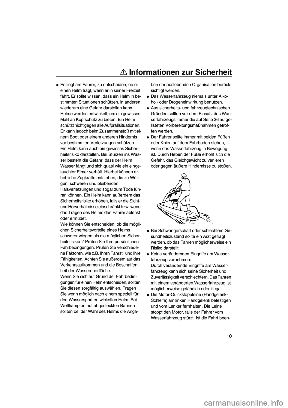 YAMAHA SUPERJET 2009 Betriebsanleitungen (in German) Informationen zur Sicherheit
10
Es liegt am Fahrer, zu entscheiden, ob er
einen Helm trägt, wenn er in seiner Freizeit
fährt. Er sollte wissen, dass ein Helm in be-
stimmten Situationen schützen YAMAHA SUPERJET 2009 Betriebsanleitungen (in German) Informationen zur Sicherheit
10
Es liegt am Fahrer, zu entscheiden, ob er
einen Helm trägt, wenn er in seiner Freizeit
fährt. Er sollte wissen, dass ein Helm in be-
stimmten Situationen schützen