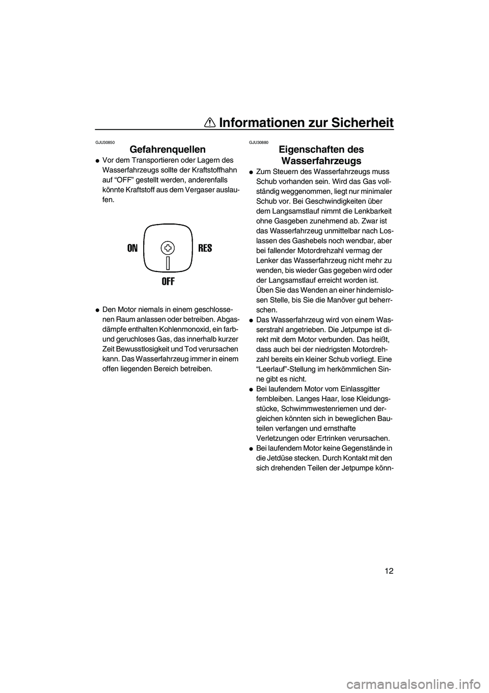YAMAHA SUPERJET 2009 Betriebsanleitungen (in German) Informationen zur Sicherheit
12
GJU30850
Gefahrenquellen
Vor dem Transportieren oder Lagern des
Wasserfahrzeugs sollte der Kraftstoffhahn
auf “OFF” gestellt werden, anderenfalls
könnte Kraft YAMAHA SUPERJET 2009 Betriebsanleitungen (in German) Informationen zur Sicherheit
12
GJU30850
Gefahrenquellen
Vor dem Transportieren oder Lagern des
Wasserfahrzeugs sollte der Kraftstoffhahn
auf “OFF” gestellt werden, anderenfalls
könnte Kraft