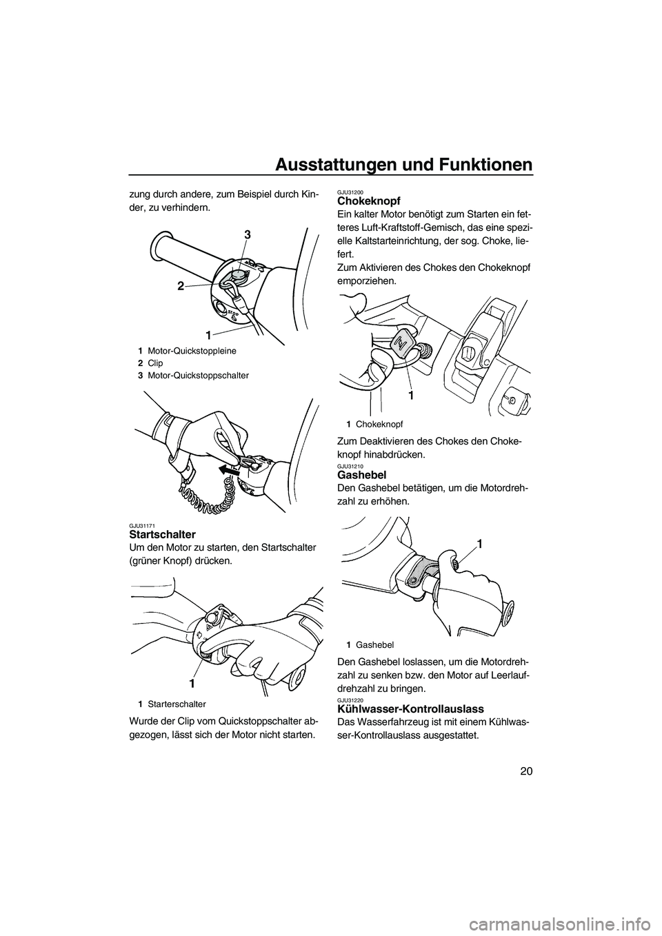 YAMAHA SUPERJET 2009 Betriebsanleitungen (in German) Ausstattungen und Funktionen
20
zung durch andere, zum Beispiel durch Kin-
der, zu verhindern.
GJU31171Startschalter
Um den Motor zu starten, den Startschalter
(grüner Knopf) drücken.
Wurde der Cl YAMAHA SUPERJET 2009 Betriebsanleitungen (in German) Ausstattungen und Funktionen
20
zung durch andere, zum Beispiel durch Kin-
der, zu verhindern.
GJU31171Startschalter
Um den Motor zu starten, den Startschalter
(grüner Knopf) drücken.
Wurde der Cl