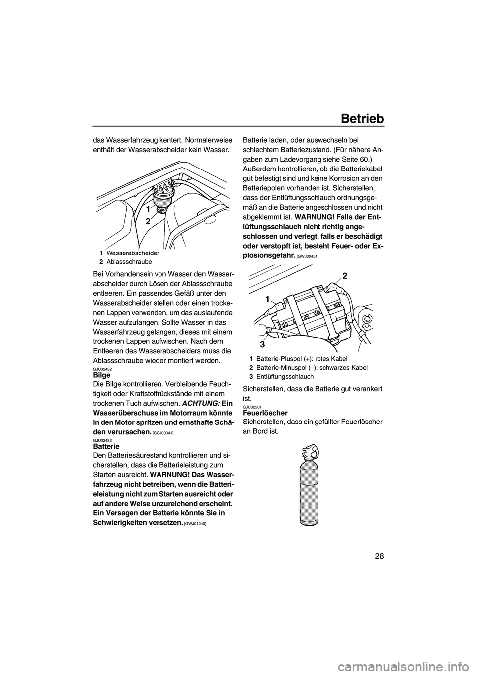 YAMAHA SUPERJET 2009 Betriebsanleitungen (in German) Betrieb
28
das Wasserfahrzeug kentert. Normalerweise
enthält der Wasserabscheider kein Wasser.
Bei Vorhandensein von Wasser den Wasser-
abscheider durch Lösen der Ablassschraube
entleeren. Ein pas YAMAHA SUPERJET 2009 Betriebsanleitungen (in German) Betrieb
28
das Wasserfahrzeug kentert. Normalerweise
enthält der Wasserabscheider kein Wasser.
Bei Vorhandensein von Wasser den Wasser-
abscheider durch Lösen der Ablassschraube
entleeren. Ein pas