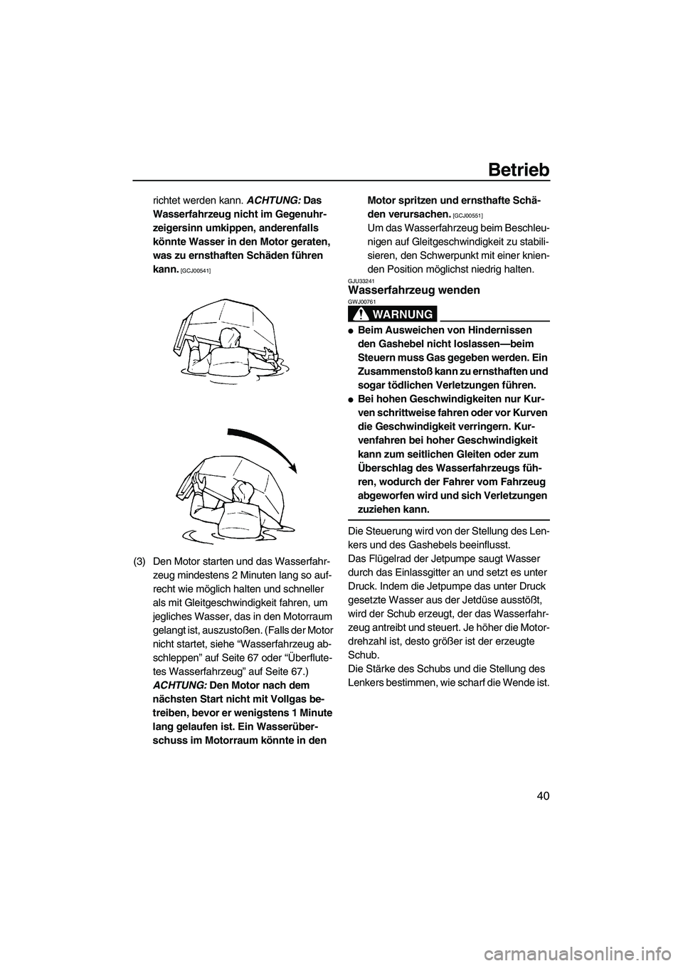 YAMAHA SUPERJET 2009 Betriebsanleitungen (in German) Betrieb
40
richtet werden kann. ACHTUNG: Das
Wasserfahrzeug nicht im Gegenuhr-
zeigersinn umkippen, anderenfalls
könnte Wasser in den Motor geraten,
was zu ernsthaften Schäden führen
kann.
[GC YAMAHA SUPERJET 2009 Betriebsanleitungen (in German) Betrieb
40
richtet werden kann. ACHTUNG: Das
Wasserfahrzeug nicht im Gegenuhr-
zeigersinn umkippen, anderenfalls
könnte Wasser in den Motor geraten,
was zu ernsthaften Schäden führen
kann.
[GC