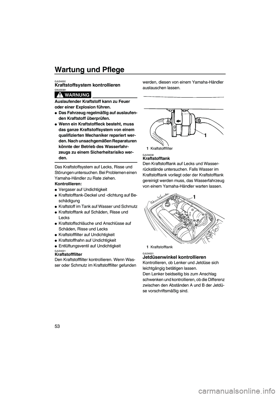 YAMAHA SUPERJET 2009 Betriebsanleitungen (in German) Wartung und Pflege
53
GJU34202Kraftstoffsystem kontrollieren
WARNUNG
GWJ00381
Auslaufender Kraftstoff kann zu Feuer
oder einer Explosion führen.
Das Fahrzeug regelmäßig auf auslaufen-
den Krafts YAMAHA SUPERJET 2009 Betriebsanleitungen (in German) Wartung und Pflege
53
GJU34202Kraftstoffsystem kontrollieren
WARNUNG
GWJ00381
Auslaufender Kraftstoff kann zu Feuer
oder einer Explosion führen.
Das Fahrzeug regelmäßig auf auslaufen-
den Krafts