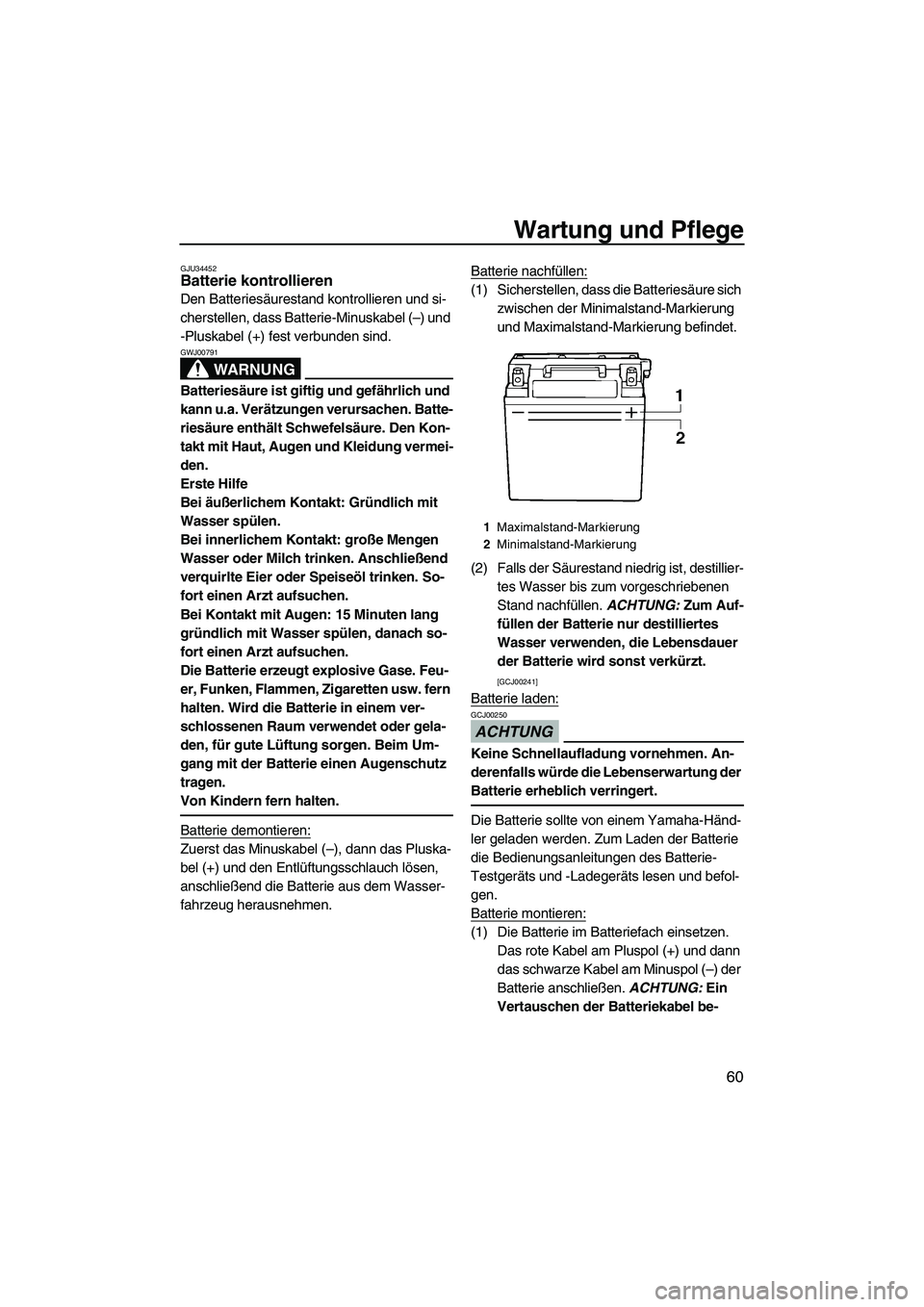 YAMAHA SUPERJET 2009 Betriebsanleitungen (in German) Wartung und Pflege
60
GJU34452Batterie kontrollieren
Den Batteriesäurestand kontrollieren und si-
cherstellen, dass Batterie-Minuskabel (–) und
-Pluskabel (+) fest verbunden sind.
WARNUNG
GWJ0079 YAMAHA SUPERJET 2009 Betriebsanleitungen (in German) Wartung und Pflege
60
GJU34452Batterie kontrollieren
Den Batteriesäurestand kontrollieren und si-
cherstellen, dass Batterie-Minuskabel (–) und
-Pluskabel (+) fest verbunden sind.
WARNUNG
GWJ0079