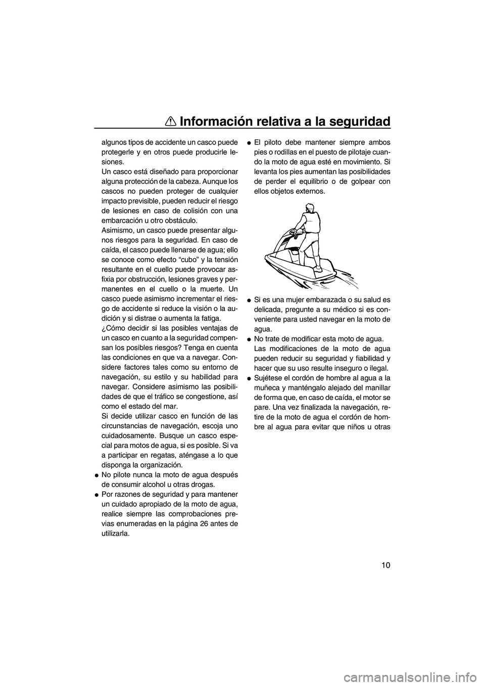 YAMAHA SUPERJET 2009 Manuale de Empleo (in Spanish) Información relativa a la seguridad
10
algunos tipos de accidente un casco puede
protegerle y en otros puede producirle le-
siones.
Un casco está diseñado para proporcionar
alguna protección de la YAMAHA SUPERJET 2009 Manuale de Empleo (in Spanish) Información relativa a la seguridad
10
algunos tipos de accidente un casco puede
protegerle y en otros puede producirle le-
siones.
Un casco está diseñado para proporcionar
alguna protección de la