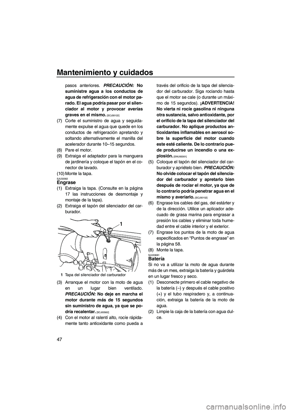 YAMAHA SUPERJET 2009 Manuale de Empleo (in Spanish) Mantenimiento y cuidados
47
pasos anteriores. PRECAUCIÓN: No
suministre agua a los conductos de
agua de refrigeración con el motor pa-
rado. El agua podría pasar por el silen-
ciador al motor y pro YAMAHA SUPERJET 2009 Manuale de Empleo (in Spanish) Mantenimiento y cuidados
47
pasos anteriores. PRECAUCIÓN: No
suministre agua a los conductos de
agua de refrigeración con el motor pa-
rado. El agua podría pasar por el silen-
ciador al motor y pro