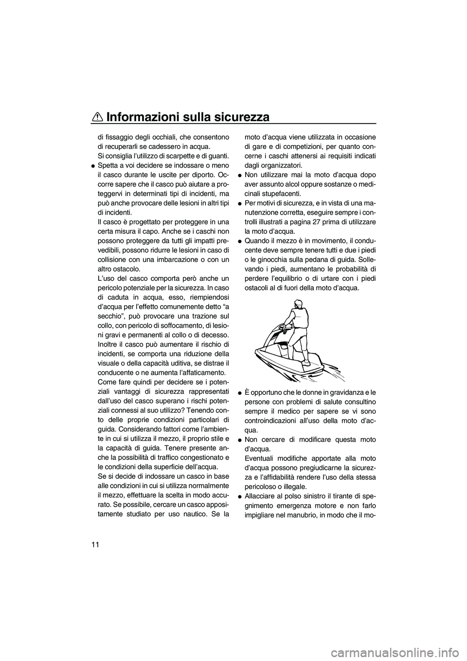 YAMAHA SUPERJET 2009 Manuale duso (in Italian) Informazioni sulla sicurezza
11
di fissaggio degli occhiali, che consentono
di recuperarli se cadessero in acqua.
Si consiglia l’utilizzo di scarpette e di guanti.
Spetta a voi decidere se indossar YAMAHA SUPERJET 2009 Manuale duso (in Italian) Informazioni sulla sicurezza
11
di fissaggio degli occhiali, che consentono
di recuperarli se cadessero in acqua.
Si consiglia l’utilizzo di scarpette e di guanti.
Spetta a voi decidere se indossar