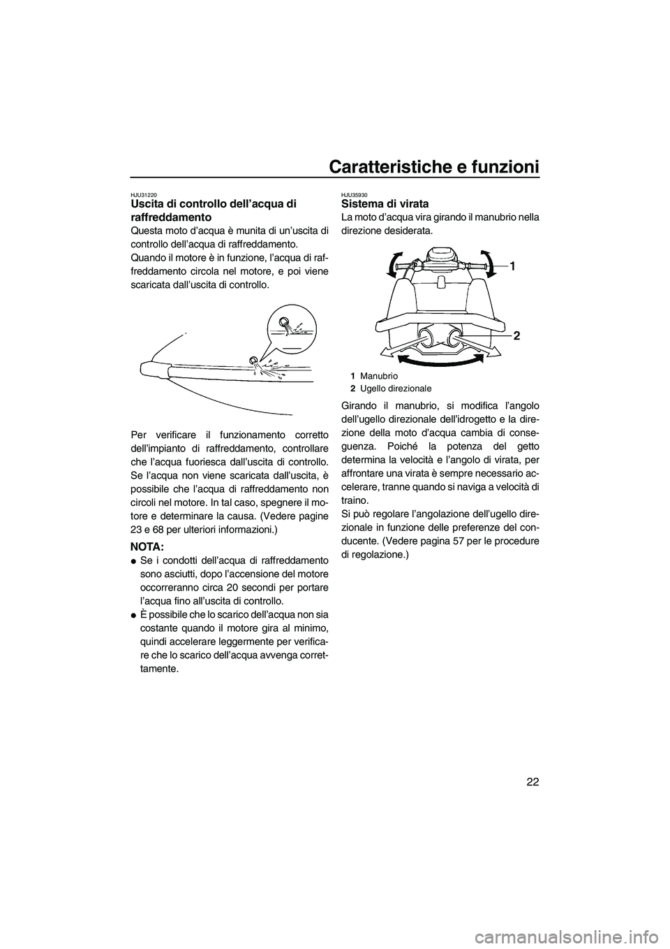 YAMAHA SUPERJET 2009 Manuale duso (in Italian) Caratteristiche e funzioni
22
HJU31220Uscita di controllo dell’acqua di
raffreddamento
Questa moto d’acqua è munita di un’uscita di
controllo dell’acqua di raffreddamento.
Quando il motore YAMAHA SUPERJET 2009 Manuale duso (in Italian) Caratteristiche e funzioni
22
HJU31220Uscita di controllo dell’acqua di
raffreddamento
Questa moto d’acqua è munita di un’uscita di
controllo dell’acqua di raffreddamento.
Quando il motore