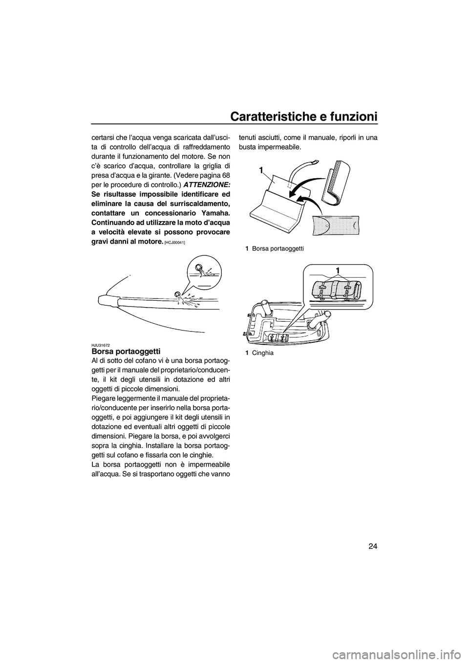 YAMAHA SUPERJET 2009 Manuale duso (in Italian) Caratteristiche e funzioni
24
certarsi che l’acqua venga scaricata dall’usci-
ta di controllo dell’acqua di raffreddamento
durante il funzionamento del motore. Se non
c’è scarico d’acqua, c YAMAHA SUPERJET 2009 Manuale duso (in Italian) Caratteristiche e funzioni
24
certarsi che l’acqua venga scaricata dall’usci-
ta di controllo dell’acqua di raffreddamento
durante il funzionamento del motore. Se non
c’è scarico d’acqua, c