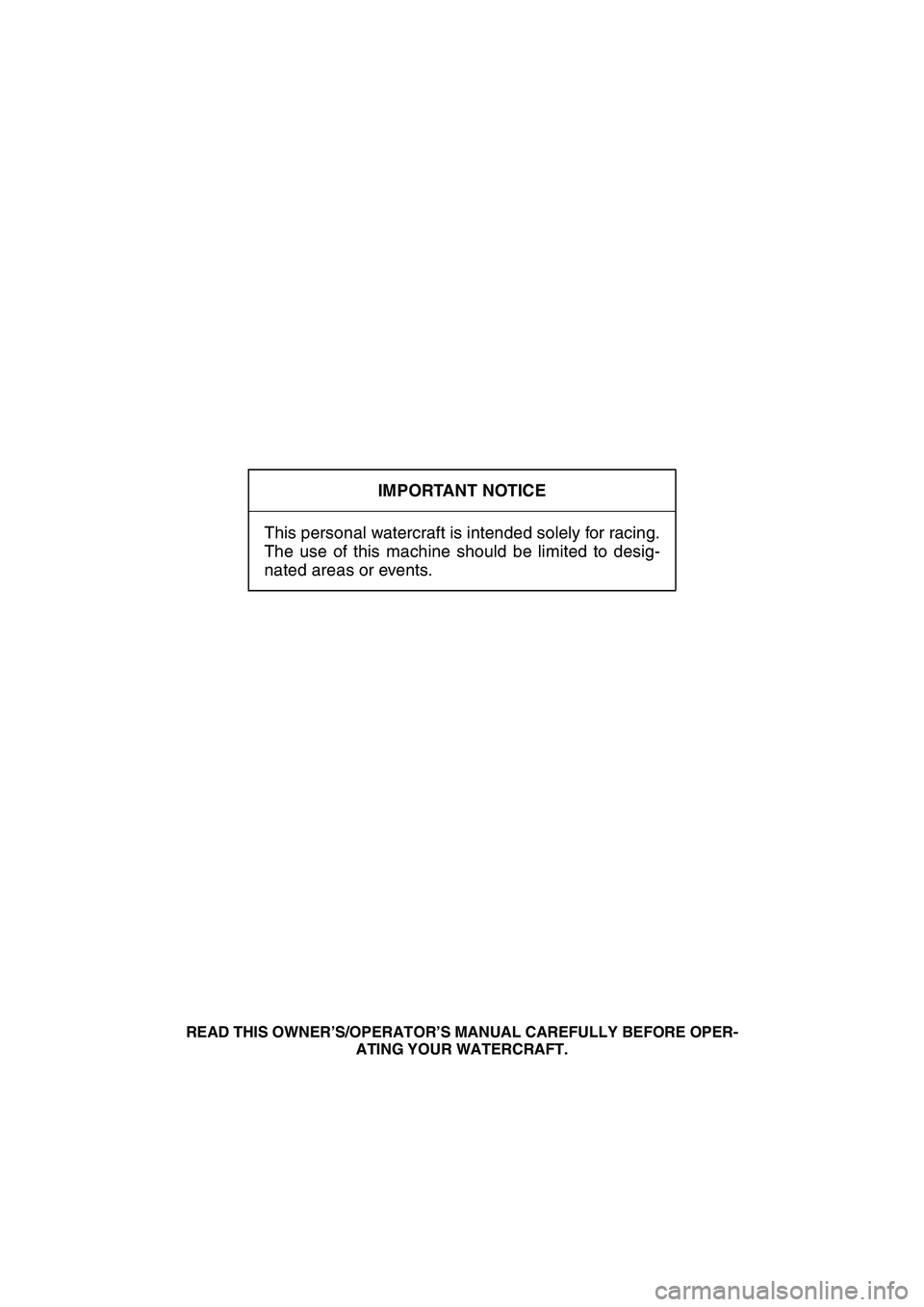 YAMAHA SUPERJET 2008  Owners Manual IMPORTANT NOTICE
This personal watercraft is intended solely for racing.
The use of this machine should be limited to desig-
nated areas or events.
READ THIS OWNER’S/OPERATOR’S MANUAL CAREFULLY BE