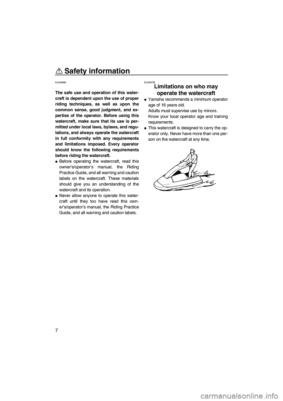 YAMAHA SUPERJET 2008  Owners Manual Safety information
7
EJU30680
The safe use and operation of this water-
craft is dependent upon the use of proper
riding techniques, as well as upon the
common sense, good judgment, and ex-
pertise of
