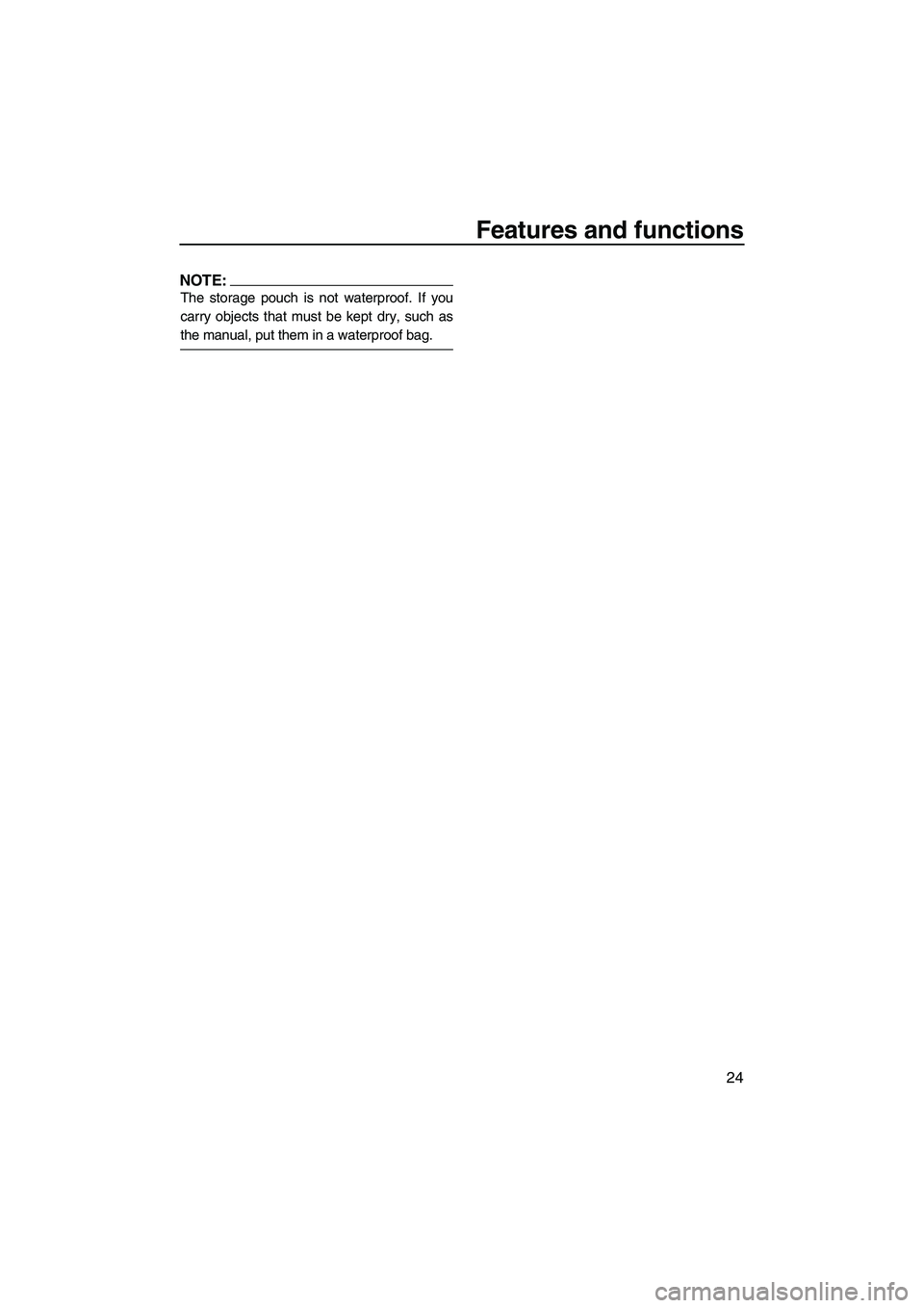 YAMAHA SUPERJET 2008  Owners Manual Features and functions
24
NOTE:
The storage pouch is not waterproof. If you
carry objects that must be kept dry, such as
the manual, put them in a waterproof bag.
UF2F70E0.book  Page 24  Tuesday, Apri