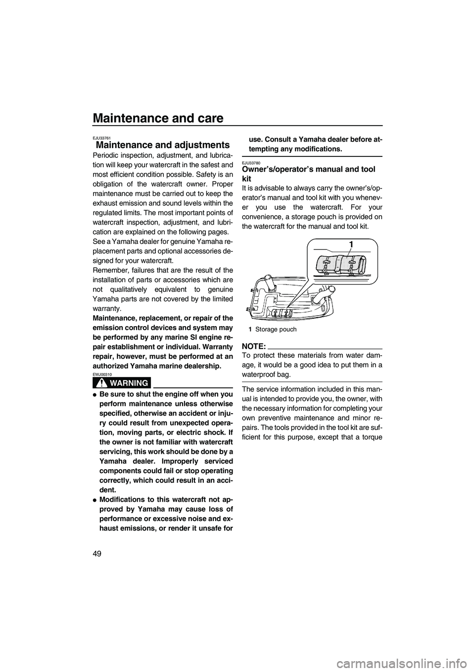 YAMAHA SUPERJET 2008  Owners Manual Maintenance and care
49
EJU33761
Maintenance and adjustments 
Periodic inspection, adjustment, and lubrica-
tion will keep your watercraft in the safest and
most efficient condition possible. Safety i