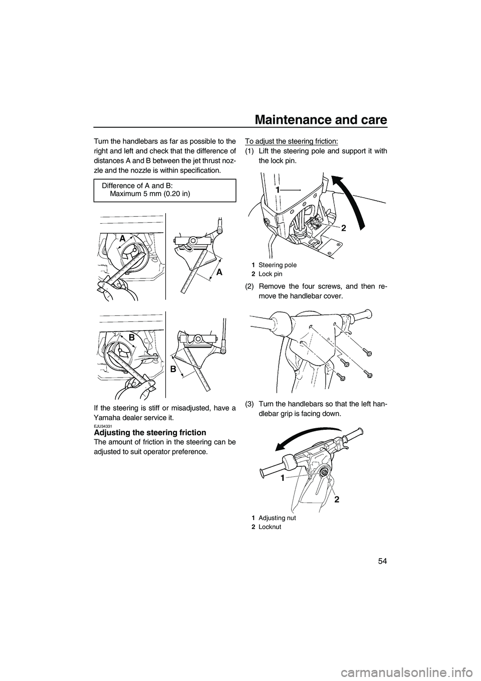YAMAHA SUPERJET 2008  Owners Manual Maintenance and care
54
Turn the handlebars as far as possible to the
right and left and check that the difference of
distances A and B between the jet thrust noz-
zle and the nozzle is within specifi