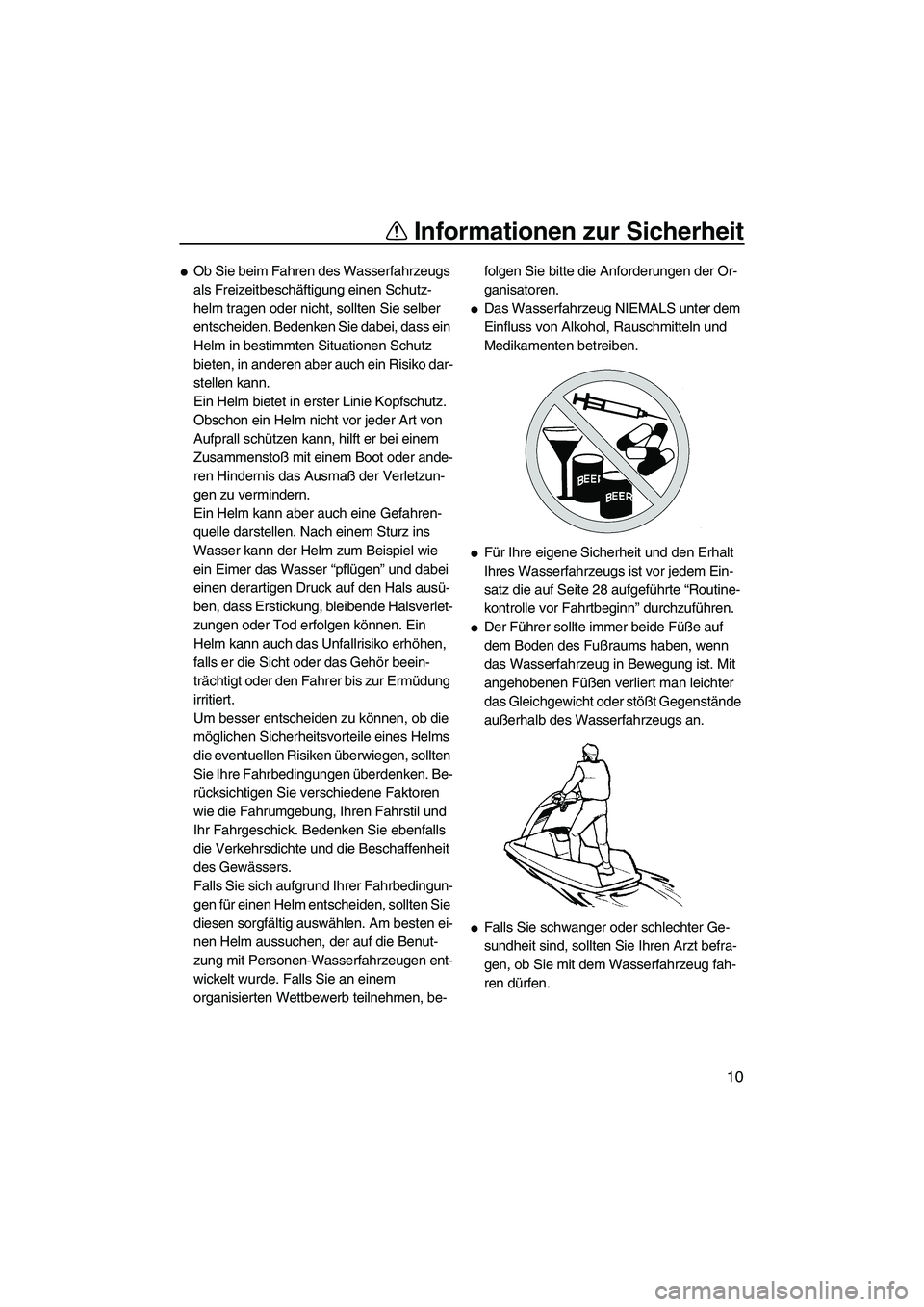 YAMAHA SUPERJET 2008 Betriebsanleitungen (in German) Informationen zur Sicherheit
10
Ob Sie beim Fahren des Wasserfahrzeugs
als Freizeitbeschäftigung einen Schutz-
helm tragen oder nicht, sollten Sie selber
entscheiden. Bedenken Sie dabei, dass ein YAMAHA SUPERJET 2008 Betriebsanleitungen (in German) Informationen zur Sicherheit
10
Ob Sie beim Fahren des Wasserfahrzeugs
als Freizeitbeschäftigung einen Schutz-
helm tragen oder nicht, sollten Sie selber
entscheiden. Bedenken Sie dabei, dass ein