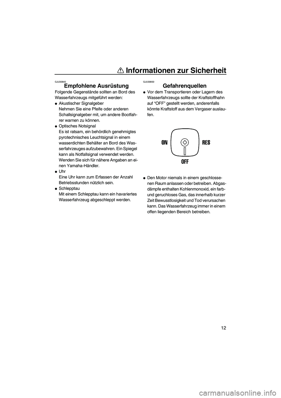 YAMAHA SUPERJET 2008 Betriebsanleitungen (in German) Informationen zur Sicherheit
12
GJU30840
Empfohlene Ausrüstung
Folgende Gegenstände sollten an Bord des
Wasserfahrzeugs mitgeführt werden:
Akustischer Signalgeber
Nehmen Sie eine Pfeife oder and YAMAHA SUPERJET 2008 Betriebsanleitungen (in German) Informationen zur Sicherheit
12
GJU30840
Empfohlene Ausrüstung
Folgende Gegenstände sollten an Bord des
Wasserfahrzeugs mitgeführt werden:
Akustischer Signalgeber
Nehmen Sie eine Pfeife oder and