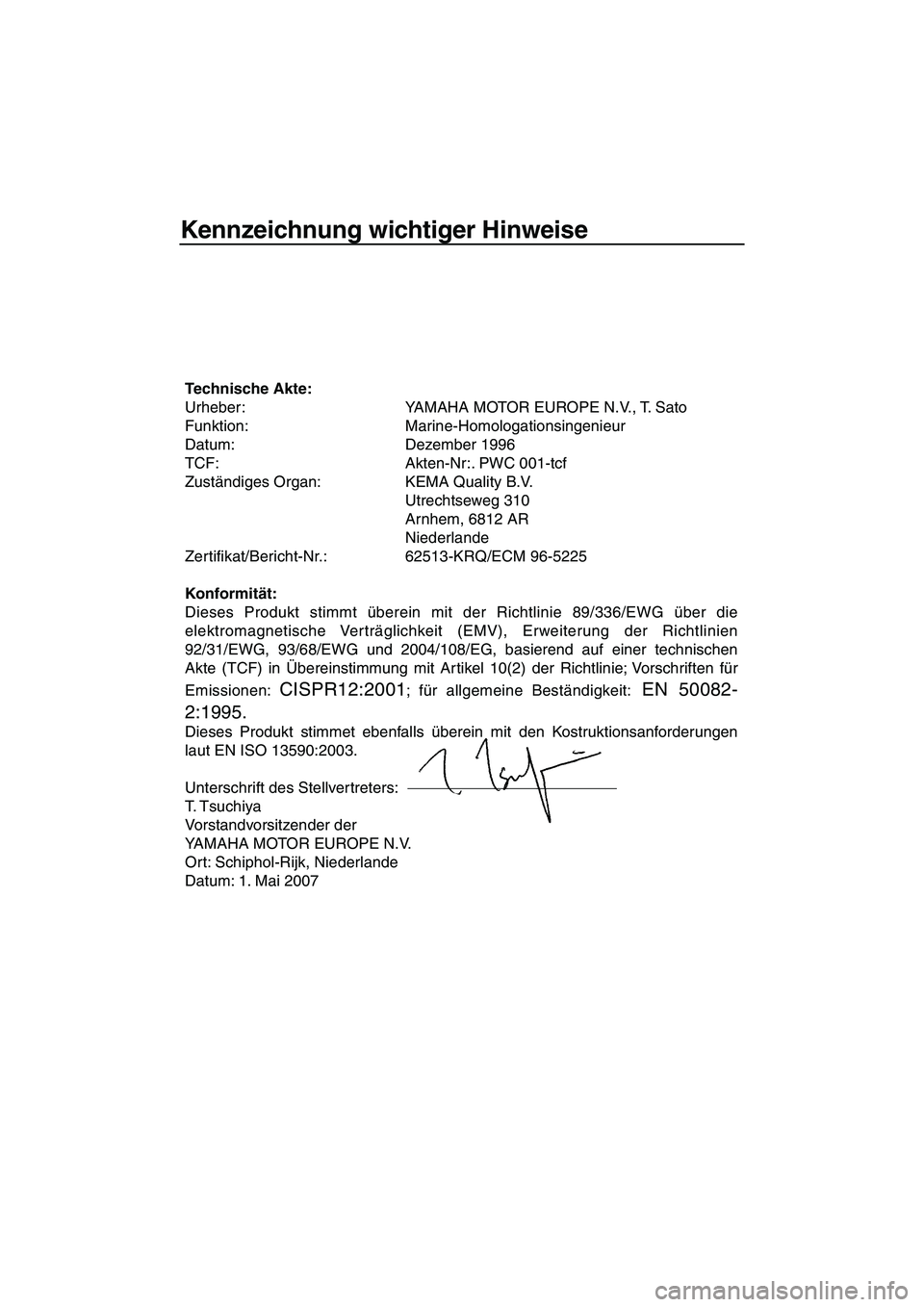 YAMAHA SUPERJET 2008  Betriebsanleitungen (in German) Kennzeichnung wichtiger Hinweise
Technische Akte:
Urheber: YAMAHA MOTOR EUROPE N.V., T. Sato
Funktion: Marine-Homologationsingenieur
Datum: Dezember 1996 
TCF: Akten-Nr:. PWC 001-tcf
Zuständiges Orga