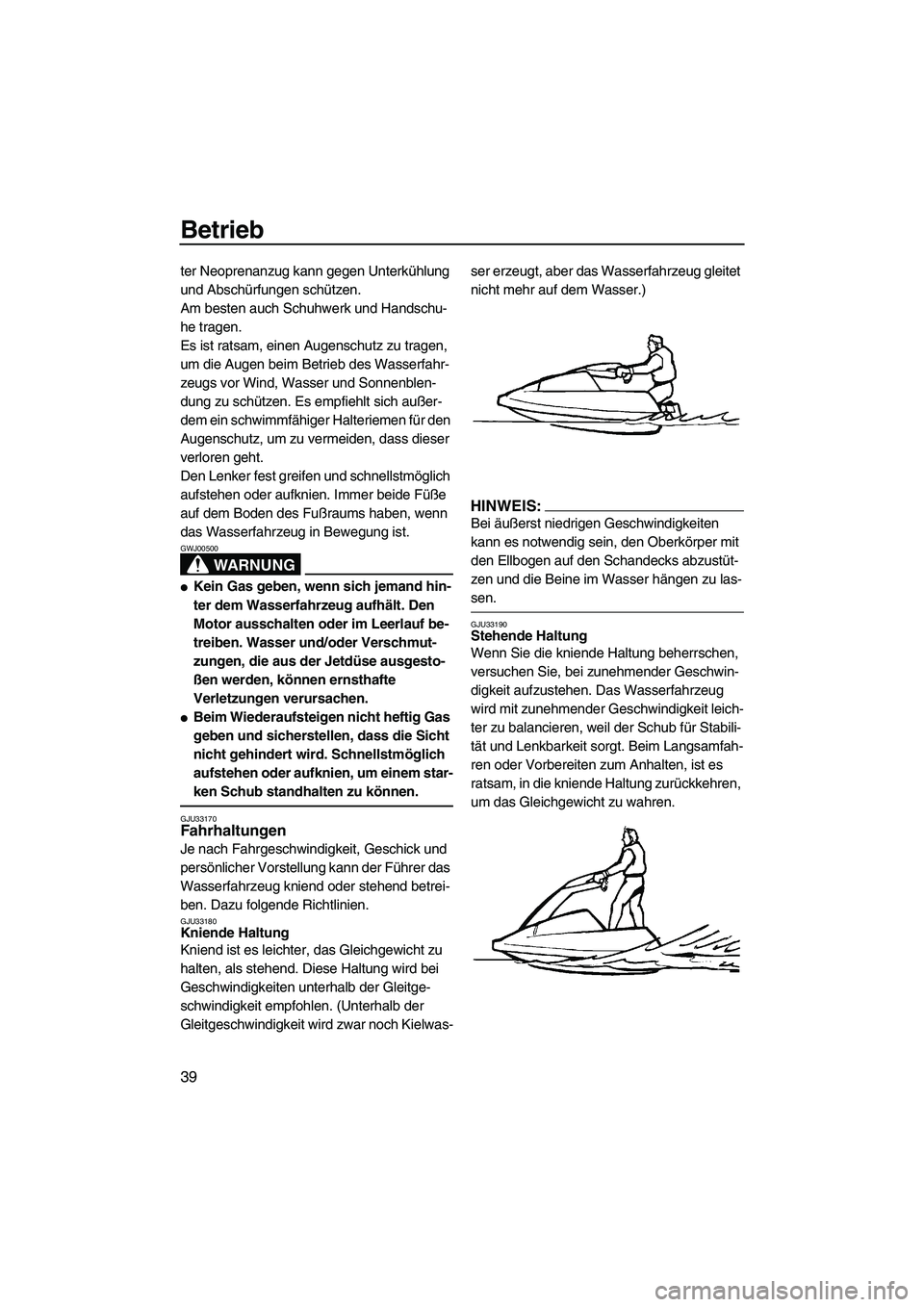 YAMAHA SUPERJET 2008 Betriebsanleitungen (in German) Betrieb
39
ter Neoprenanzug kann gegen Unterkühlung
und Abschürfungen schützen.
Am besten auch Schuhwerk und Handschu-
he tragen.
Es ist ratsam, einen Augenschutz zu tragen,
um die Augen beim Bet YAMAHA SUPERJET 2008 Betriebsanleitungen (in German) Betrieb
39
ter Neoprenanzug kann gegen Unterkühlung
und Abschürfungen schützen.
Am besten auch Schuhwerk und Handschu-
he tragen.
Es ist ratsam, einen Augenschutz zu tragen,
um die Augen beim Bet