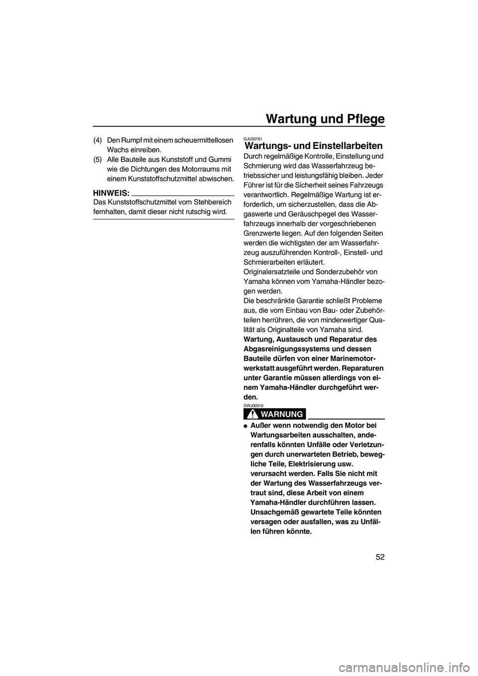 YAMAHA SUPERJET 2008 Betriebsanleitungen (in German) Wartung und Pflege
52
(4) Den Rumpf mit einem scheuermittellosen
Wachs einreiben.
(5) Alle Bauteile aus Kunststoff und Gummi
wie die Dichtungen des Motorraums mit
einem Kunststoffschutzmittel abwis YAMAHA SUPERJET 2008 Betriebsanleitungen (in German) Wartung und Pflege
52
(4) Den Rumpf mit einem scheuermittellosen
Wachs einreiben.
(5) Alle Bauteile aus Kunststoff und Gummi
wie die Dichtungen des Motorraums mit
einem Kunststoffschutzmittel abwis