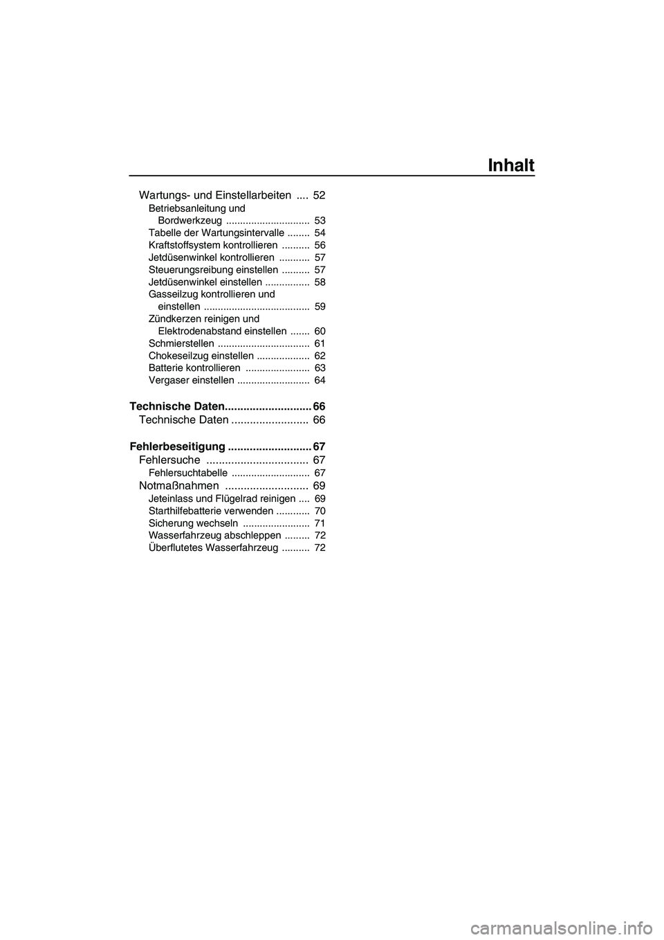 YAMAHA SUPERJET 2008  Betriebsanleitungen (in German) Inhalt
Wartungs- und Einstellarbeiten  ....  52
Betriebsanleitung und 
Bordwerkzeug ..............................  53
Tabelle der Wartungsintervalle ........  54
Kraftstoffsystem kontrollieren  .....