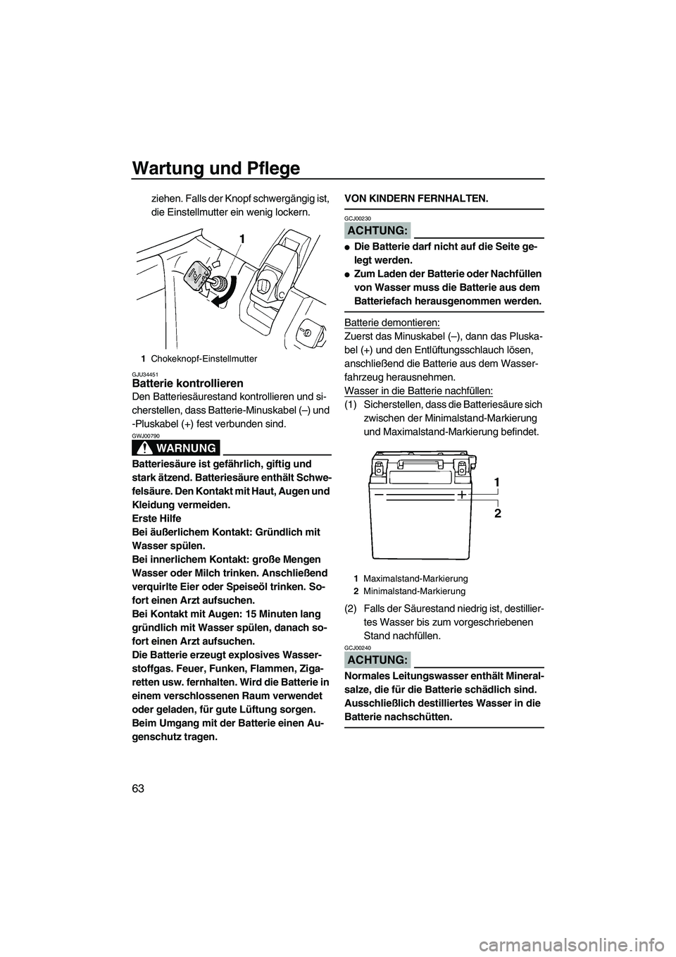 YAMAHA SUPERJET 2008 Betriebsanleitungen (in German) Wartung und Pflege
63
ziehen. Falls der Knopf schwergängig ist,
die Einstellmutter ein wenig lockern.
GJU34451Batterie kontrollieren
Den Batteriesäurestand kontrollieren und si-
cherstellen, dass YAMAHA SUPERJET 2008 Betriebsanleitungen (in German) Wartung und Pflege
63
ziehen. Falls der Knopf schwergängig ist,
die Einstellmutter ein wenig lockern.
GJU34451Batterie kontrollieren
Den Batteriesäurestand kontrollieren und si-
cherstellen, dass