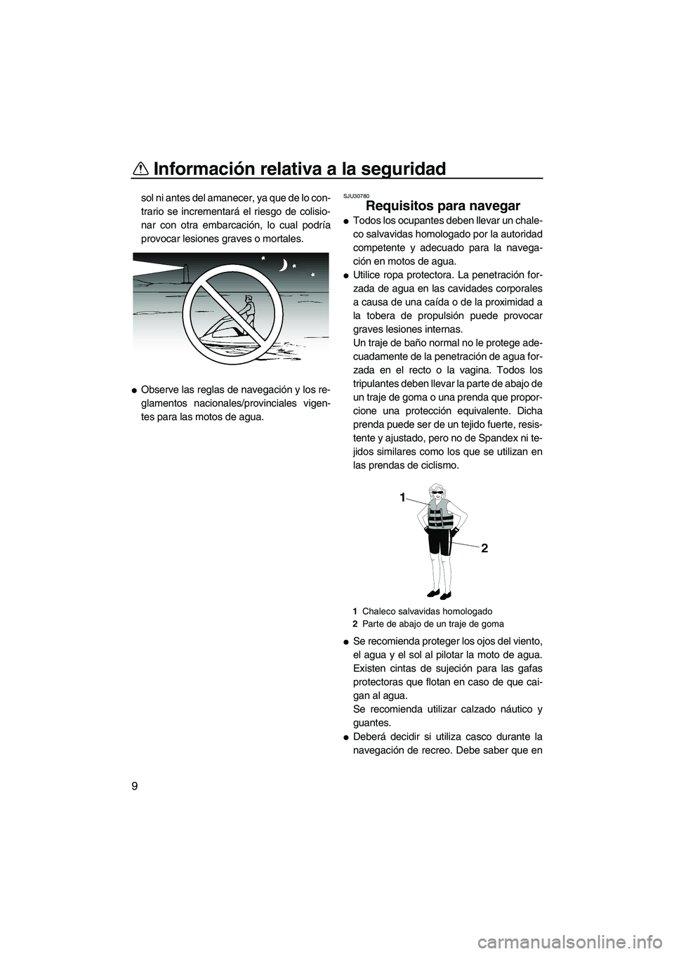 YAMAHA SUPERJET 2008 Manuale de Empleo (in Spanish) Información relativa a la seguridad
9
sol ni antes del amanecer, ya que de lo con-
trario se incrementará el riesgo de colisio-
nar con otra embarcación, lo cual podría
provocar lesiones graves o YAMAHA SUPERJET 2008 Manuale de Empleo (in Spanish) Información relativa a la seguridad
9
sol ni antes del amanecer, ya que de lo con-
trario se incrementará el riesgo de colisio-
nar con otra embarcación, lo cual podría
provocar lesiones graves o