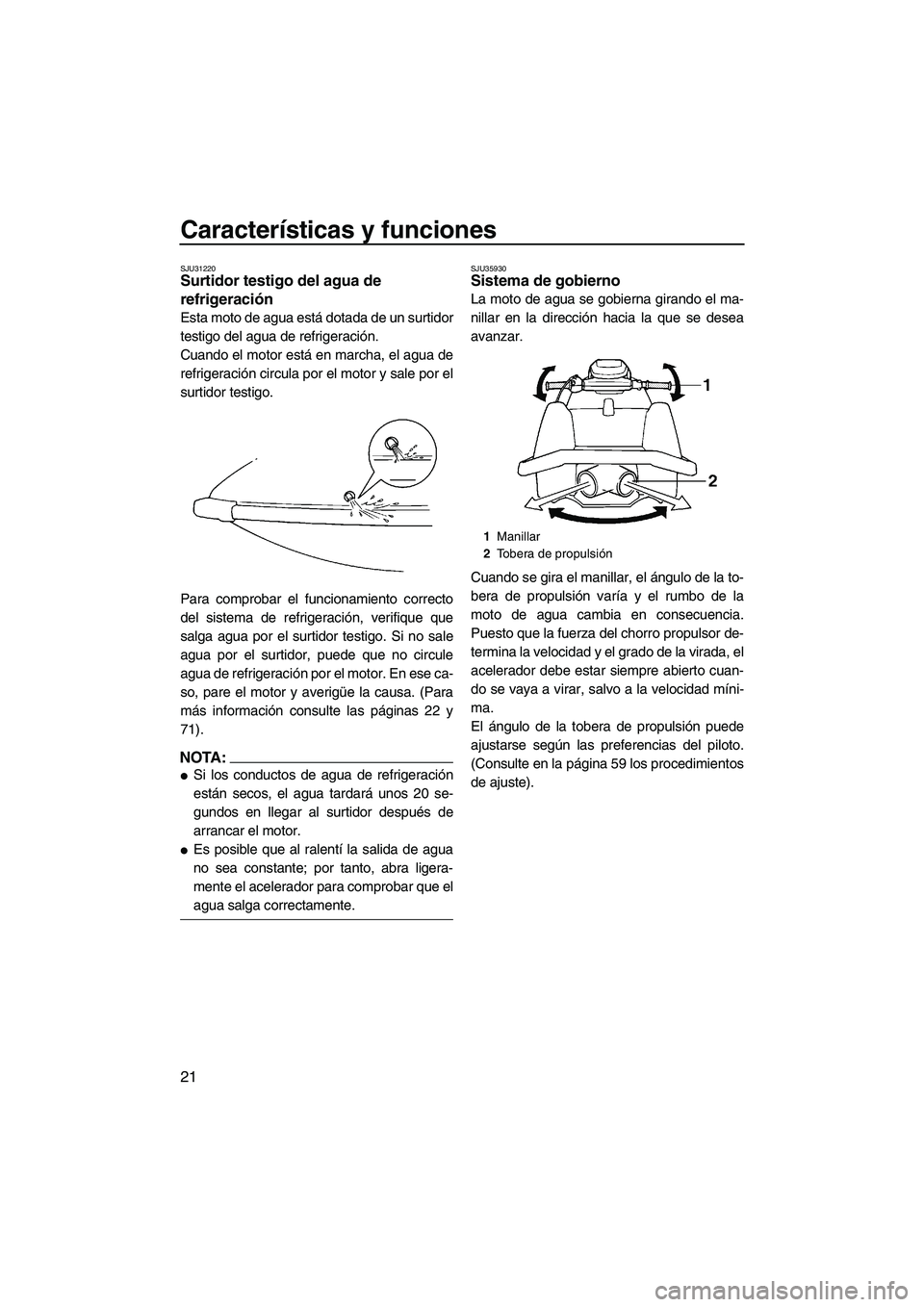 YAMAHA SUPERJET 2008 Manuale de Empleo (in Spanish) Características y funciones
21
SJU31220Surtidor testigo del agua de
refrigeración
Esta moto de agua está dotada de un surtidor
testigo del agua de refrigeración.
Cuando el motor está en marcha, YAMAHA SUPERJET 2008 Manuale de Empleo (in Spanish) Características y funciones
21
SJU31220Surtidor testigo del agua de
refrigeración
Esta moto de agua está dotada de un surtidor
testigo del agua de refrigeración.
Cuando el motor está en marcha,