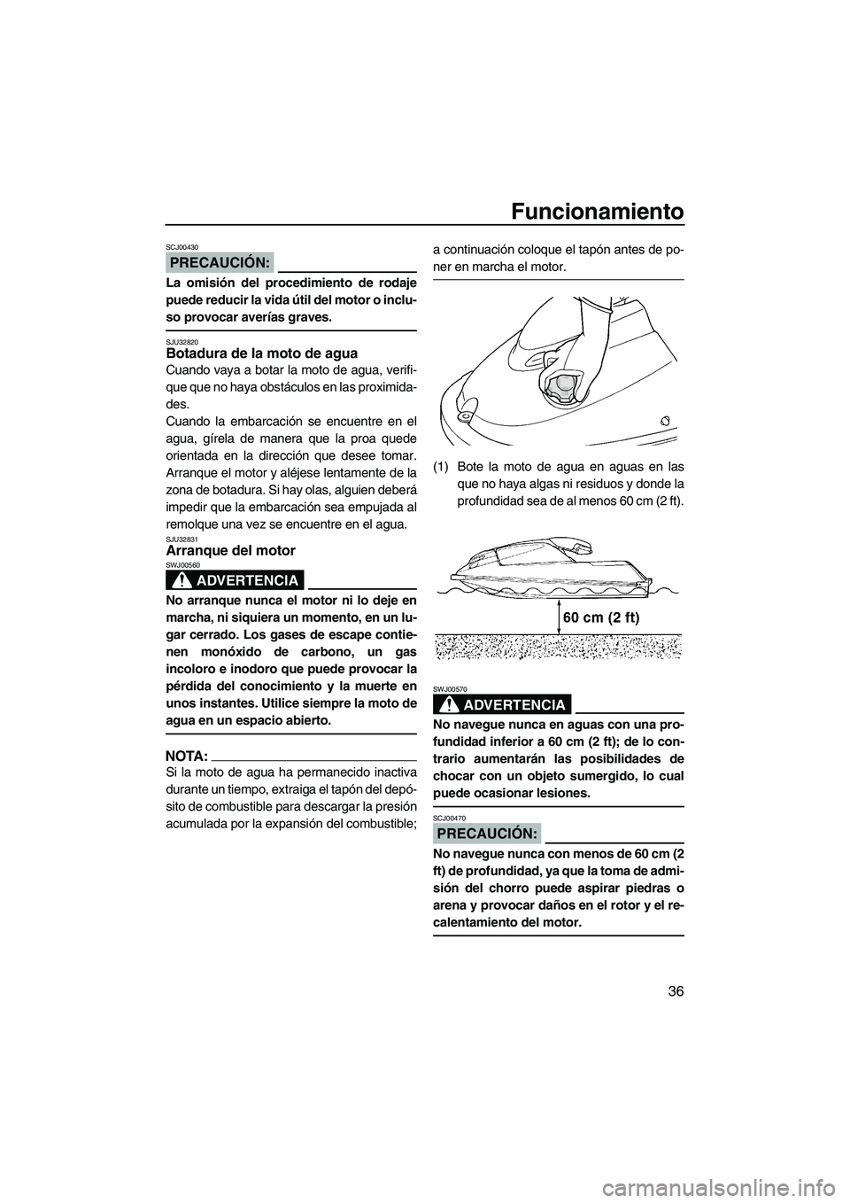 YAMAHA SUPERJET 2008 Manuale de Empleo (in Spanish) Funcionamiento
36
PRECAUCIÓN:
SCJ00430
La omisión del procedimiento de rodaje
puede reducir la vida útil del motor o inclu-
so provocar averías graves.
SJU32820Botadura de la moto de agua
Cuando YAMAHA SUPERJET 2008 Manuale de Empleo (in Spanish) Funcionamiento
36
PRECAUCIÓN:
SCJ00430
La omisión del procedimiento de rodaje
puede reducir la vida útil del motor o inclu-
so provocar averías graves.
SJU32820Botadura de la moto de agua
Cuando