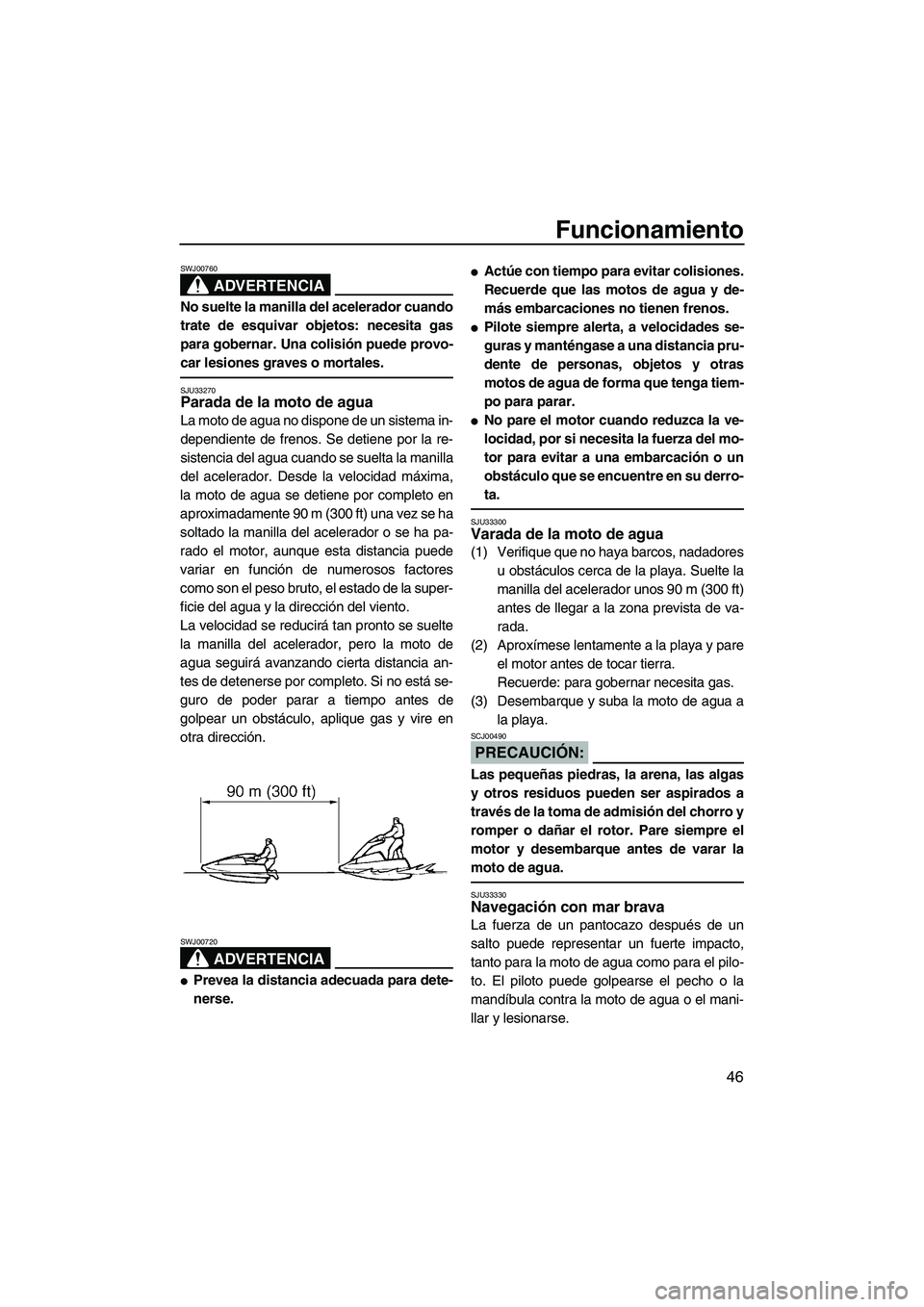 YAMAHA SUPERJET 2008 Manuale de Empleo (in Spanish) Funcionamiento
46
ADVERTENCIA
SWJ00760
No suelte la manilla del acelerador cuando
trate de esquivar objetos: necesita gas
para gobernar. Una colisión puede provo-
car lesiones graves o mortales.
SJU3 YAMAHA SUPERJET 2008 Manuale de Empleo (in Spanish) Funcionamiento
46
ADVERTENCIA
SWJ00760
No suelte la manilla del acelerador cuando
trate de esquivar objetos: necesita gas
para gobernar. Una colisión puede provo-
car lesiones graves o mortales.
SJU3