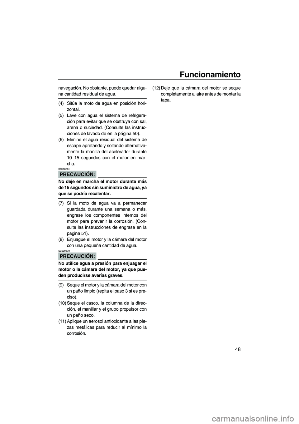 YAMAHA SUPERJET 2008 Manuale de Empleo (in Spanish) Funcionamiento
48
navegación. No obstante, puede quedar algu-
na cantidad residual de agua.
(4) Sitúe la moto de agua en posición hori-
zontal.
(5) Lave con agua el sistema de refrigera-
ción para YAMAHA SUPERJET 2008 Manuale de Empleo (in Spanish) Funcionamiento
48
navegación. No obstante, puede quedar algu-
na cantidad residual de agua.
(4) Sitúe la moto de agua en posición hori-
zontal.
(5) Lave con agua el sistema de refrigera-
ción para