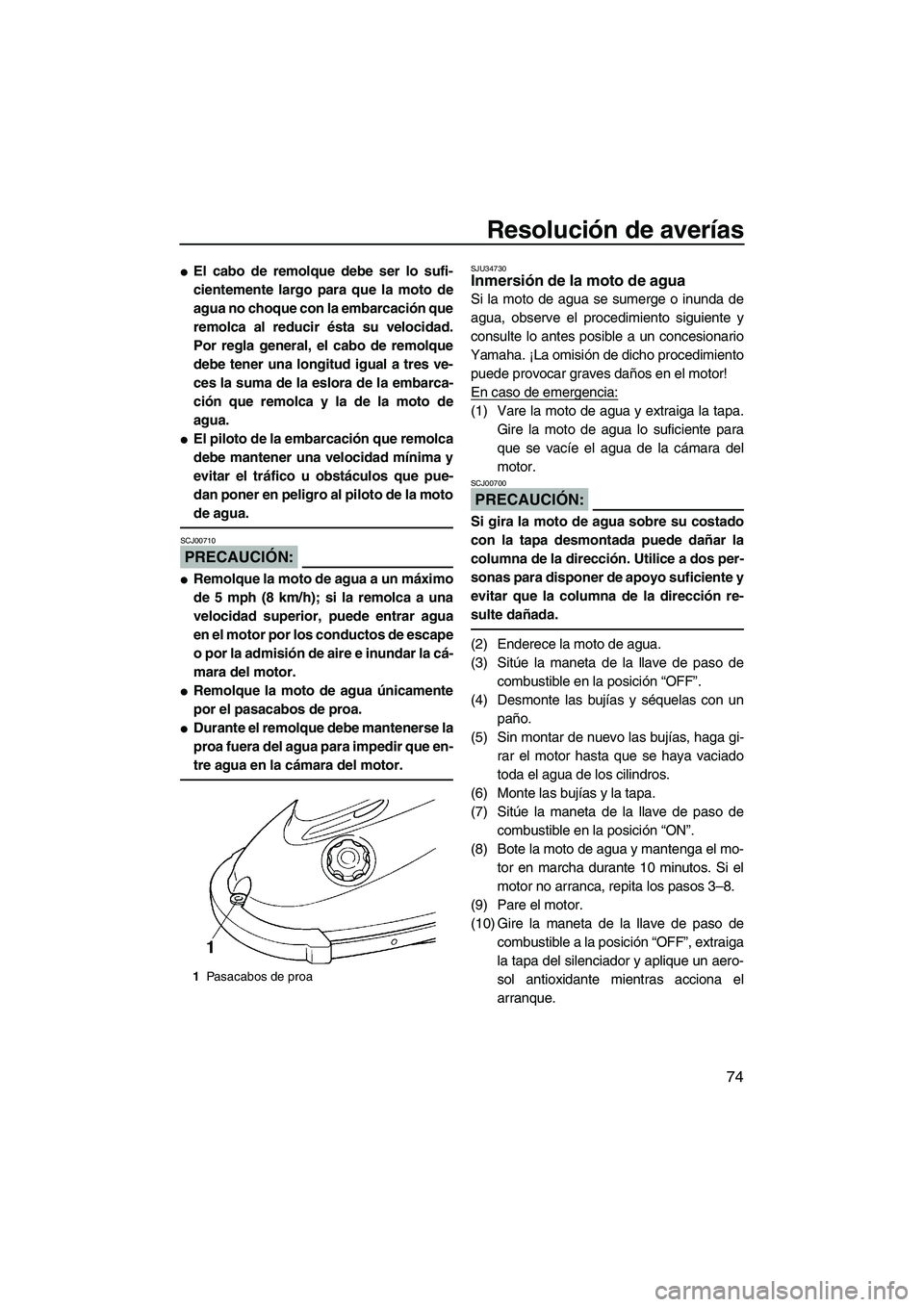 YAMAHA SUPERJET 2008 Manuale de Empleo (in Spanish) Resolución de averías
74
El cabo de remolque debe ser lo sufi-
cientemente largo para que la moto de
agua no choque con la embarcación que
remolca al reducir ésta su velocidad.
Por regla general, YAMAHA SUPERJET 2008 Manuale de Empleo (in Spanish) Resolución de averías
74
El cabo de remolque debe ser lo sufi-
cientemente largo para que la moto de
agua no choque con la embarcación que
remolca al reducir ésta su velocidad.
Por regla general,