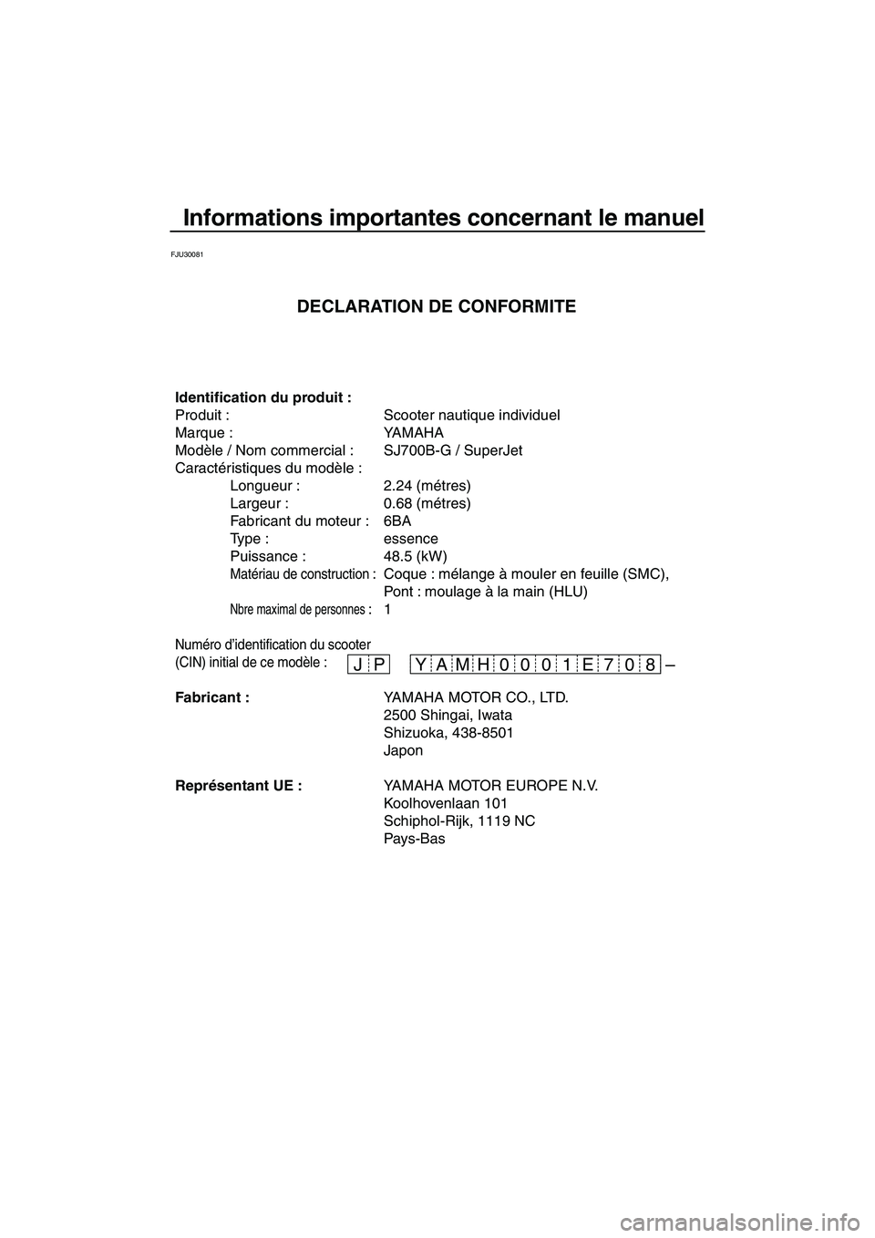YAMAHA SUPERJET 2008  Notices Demploi (in French) Informations importantes concernant le manuel
FJU30081
– JP 07 E 01 0 08 H YAM
Identification du produit :
Produit : Scooter nautique individuel 
Marque : YAMAHA
Modèle / Nom commercial : SJ700B-G 