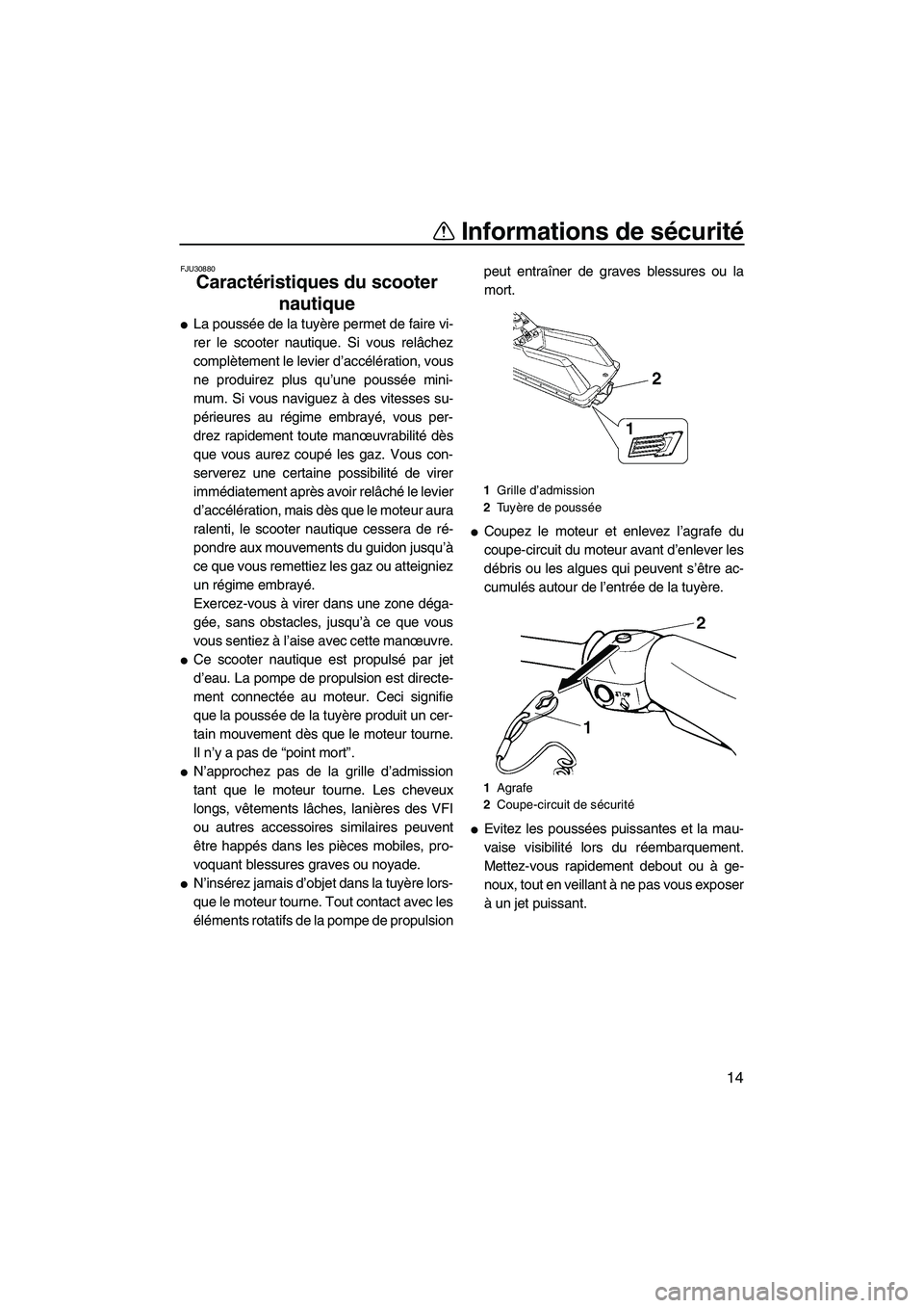 YAMAHA SUPERJET 2008  Notices Demploi (in French) Informations de sécurité
14
FJU30880
Caractéristiques du scooter 
nautique 
La poussée de la tuyère permet de faire vi-
rer le scooter nautique. Si vous relâchez
complètement le levier d’acc