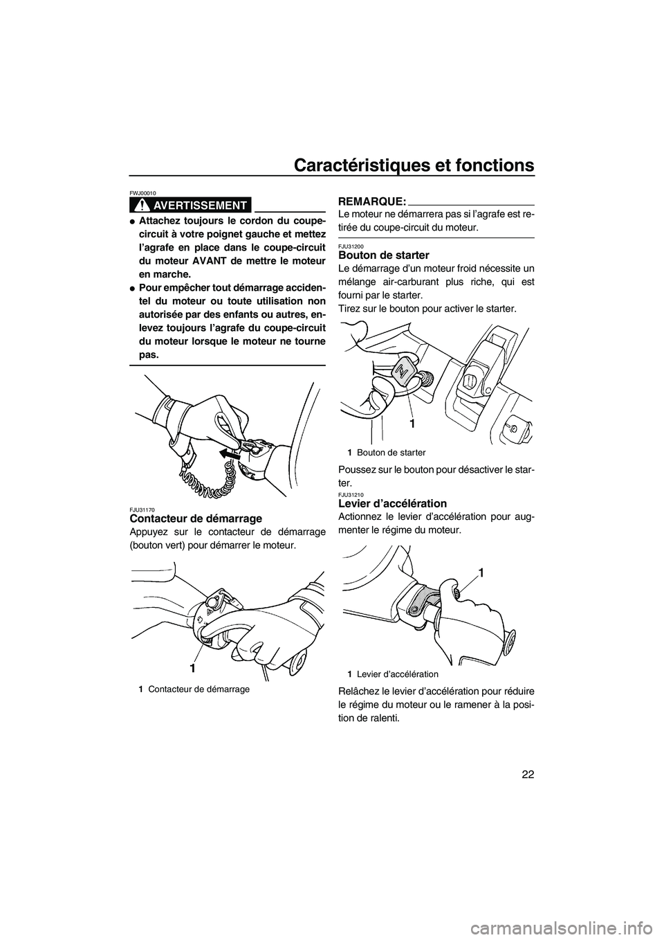 YAMAHA SUPERJET 2008 Notices Demploi (in French) Caractéristiques et fonctions
22
AVERTISSEMENT
FWJ00010
Attachez toujours le cordon du coupe-
circuit à votre poignet gauche et mettez
l’agrafe en place dans le coupe-circuit
du moteur AVANT de m YAMAHA SUPERJET 2008 Notices Demploi (in French) Caractéristiques et fonctions
22
AVERTISSEMENT
FWJ00010
Attachez toujours le cordon du coupe-
circuit à votre poignet gauche et mettez
l’agrafe en place dans le coupe-circuit
du moteur AVANT de m