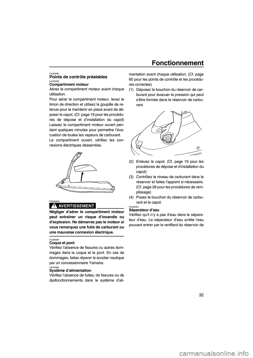 YAMAHA SUPERJET 2008 Notices Demploi (in French) Fonctionnement
32
FJU32280Points de contrôle préalables FJU32290Compartiment moteur
Aérez le compartiment moteur avant chaque
utilisation.
Pour aérer le compartiment moteur, levez le
timon de dir YAMAHA SUPERJET 2008 Notices Demploi (in French) Fonctionnement
32
FJU32280Points de contrôle préalables FJU32290Compartiment moteur
Aérez le compartiment moteur avant chaque
utilisation.
Pour aérer le compartiment moteur, levez le
timon de dir