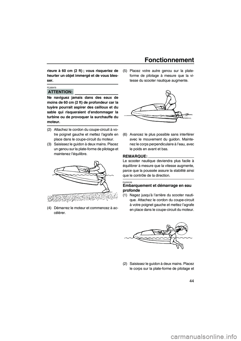 YAMAHA SUPERJET 2008 Notices Demploi (in French) Fonctionnement
44
rieure à 60 cm (2 ft) ; vous risqueriez de
heurter un objet immergé et de vous bles-
ser.
ATTENTION:
FCJ00470
Ne naviguez jamais dans des eaux de
moins de 60 cm (2 ft) de profondeu YAMAHA SUPERJET 2008 Notices Demploi (in French) Fonctionnement
44
rieure à 60 cm (2 ft) ; vous risqueriez de
heurter un objet immergé et de vous bles-
ser.
ATTENTION:
FCJ00470
Ne naviguez jamais dans des eaux de
moins de 60 cm (2 ft) de profondeu