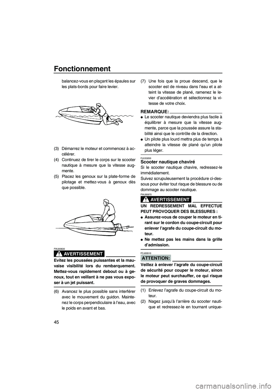 YAMAHA SUPERJET 2008 Notices Demploi (in French) Fonctionnement
45
balancez-vous en plaçant les épaules sur
les plats-bords pour faire levier.
(3) Démarrez le moteur et commencez à ac-
célérer.
(4) Continuez de tirer le corps sur le scooter
na YAMAHA SUPERJET 2008 Notices Demploi (in French) Fonctionnement
45
balancez-vous en plaçant les épaules sur
les plats-bords pour faire levier.
(3) Démarrez le moteur et commencez à ac-
célérer.
(4) Continuez de tirer le corps sur le scooter
na