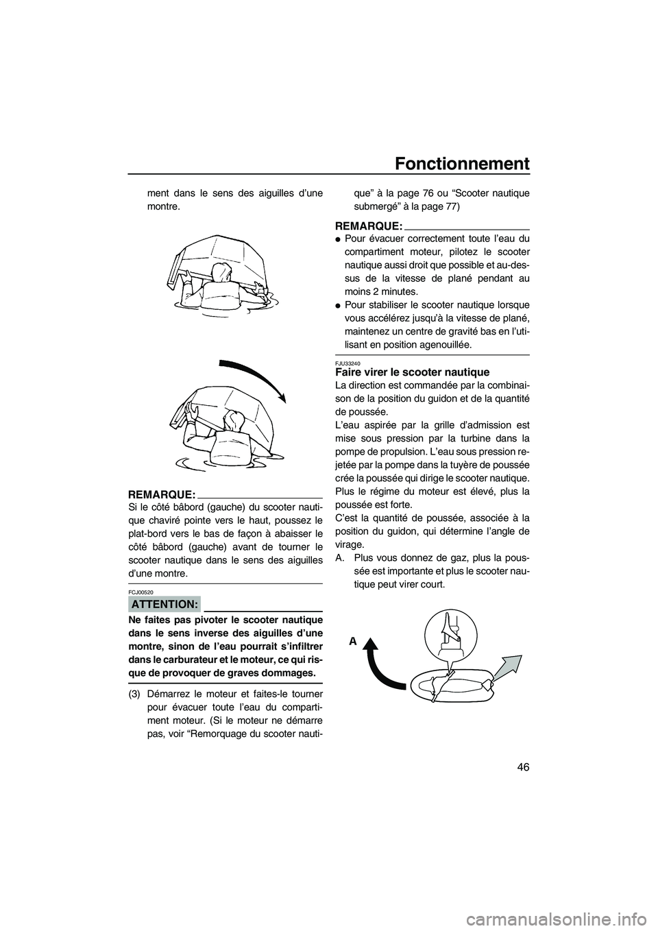 YAMAHA SUPERJET 2008 Notices Demploi (in French) Fonctionnement
46
ment dans le sens des aiguilles d’une
montre.
REMARQUE:
Si le côté bâbord (gauche) du scooter nauti-
que chaviré pointe vers le haut, poussez le
plat-bord vers le bas de façon YAMAHA SUPERJET 2008 Notices Demploi (in French) Fonctionnement
46
ment dans le sens des aiguilles d’une
montre.
REMARQUE:
Si le côté bâbord (gauche) du scooter nauti-
que chaviré pointe vers le haut, poussez le
plat-bord vers le bas de façon