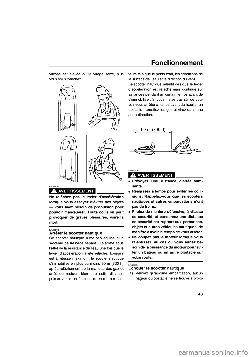 YAMAHA SUPERJET 2008 Notices Demploi (in French) Fonctionnement
48
vitesse est élevée ou le virage serré, plus
vous vous penchez.
AVERTISSEMENT
FWJ00760
Ne relâchez pas le levier d’accélération
lorsque vous essayez d’éviter des objets
— YAMAHA SUPERJET 2008 Notices Demploi (in French) Fonctionnement
48
vitesse est élevée ou le virage serré, plus
vous vous penchez.
AVERTISSEMENT
FWJ00760
Ne relâchez pas le levier d’accélération
lorsque vous essayez d’éviter des objets
—