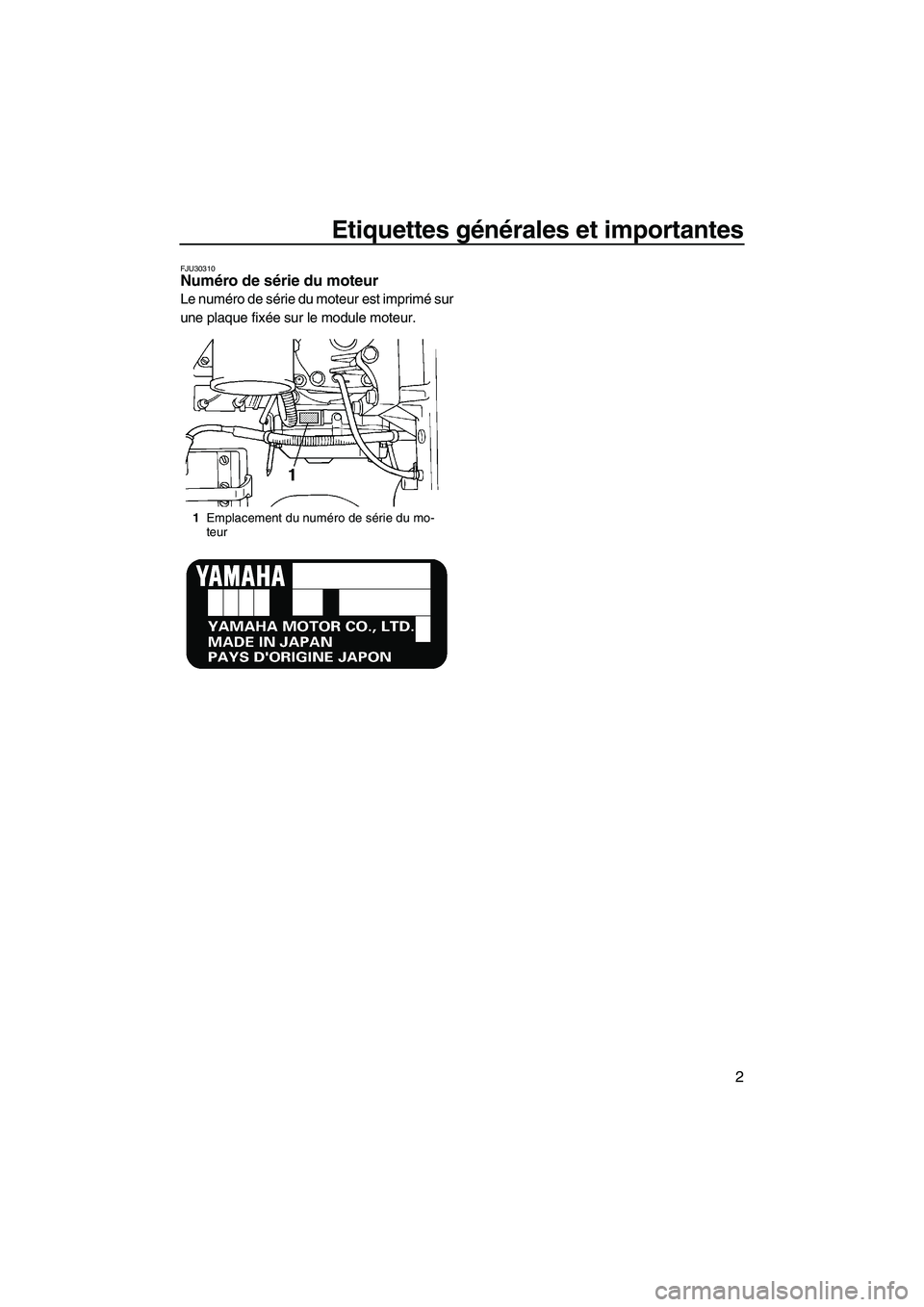 YAMAHA SUPERJET 2008  Notices Demploi (in French) Etiquettes générales et importantes
2
FJU30310Numéro de série du moteur 
Le numéro de série du moteur est imprimé sur
une plaque fixée sur le module moteur.
1Emplacement du numéro de série d