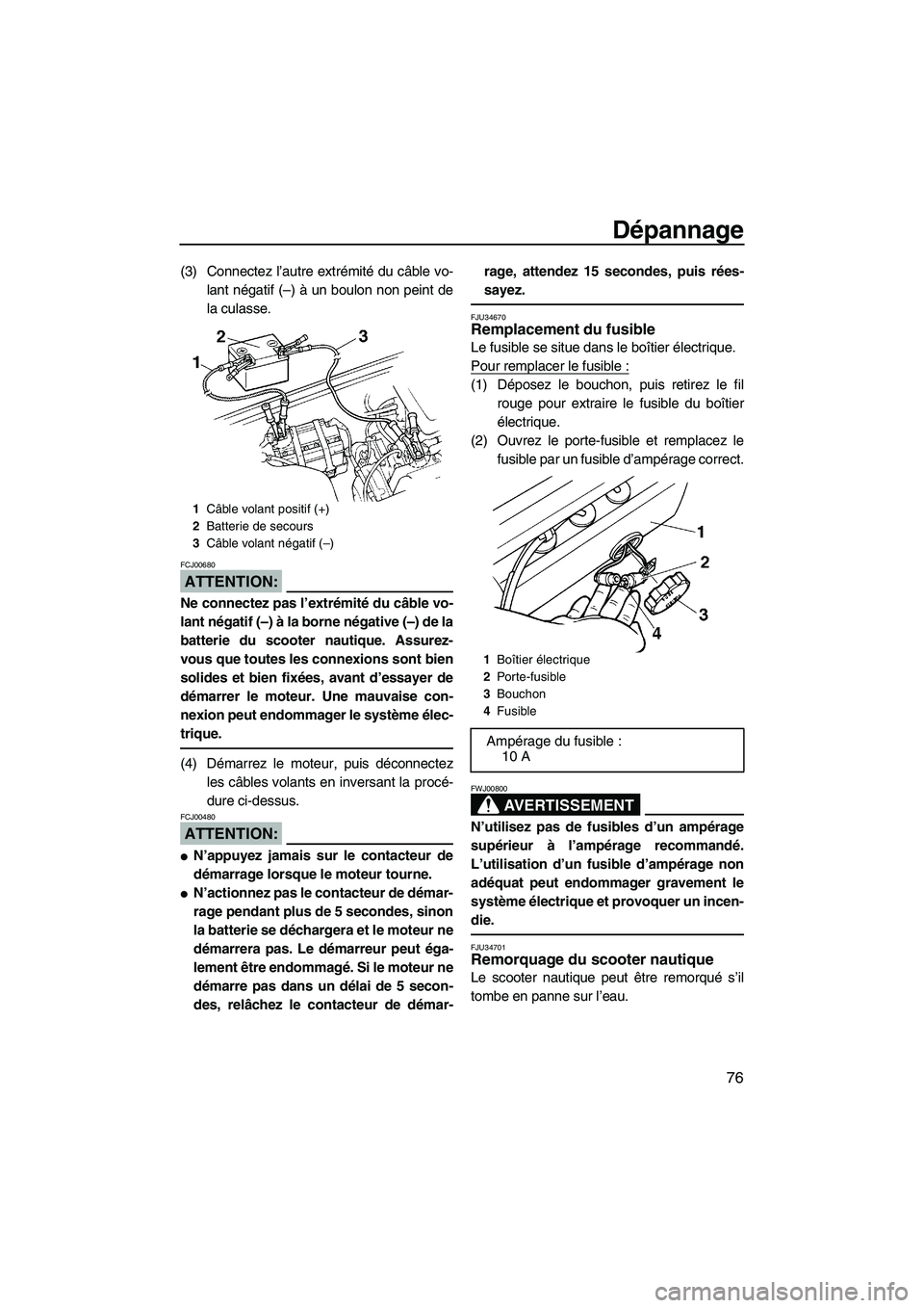 YAMAHA SUPERJET 2008 Notices Demploi (in French) Dépannage
76
(3) Connectez l’autre extrémité du câble vo-
lant négatif (–) à un boulon non peint de
la culasse.
ATTENTION:
FCJ00680
Ne connectez pas l’extrémité du câble vo-
lant négat YAMAHA SUPERJET 2008 Notices Demploi (in French) Dépannage
76
(3) Connectez l’autre extrémité du câble vo-
lant négatif (–) à un boulon non peint de
la culasse.
ATTENTION:
FCJ00680
Ne connectez pas l’extrémité du câble vo-
lant négat