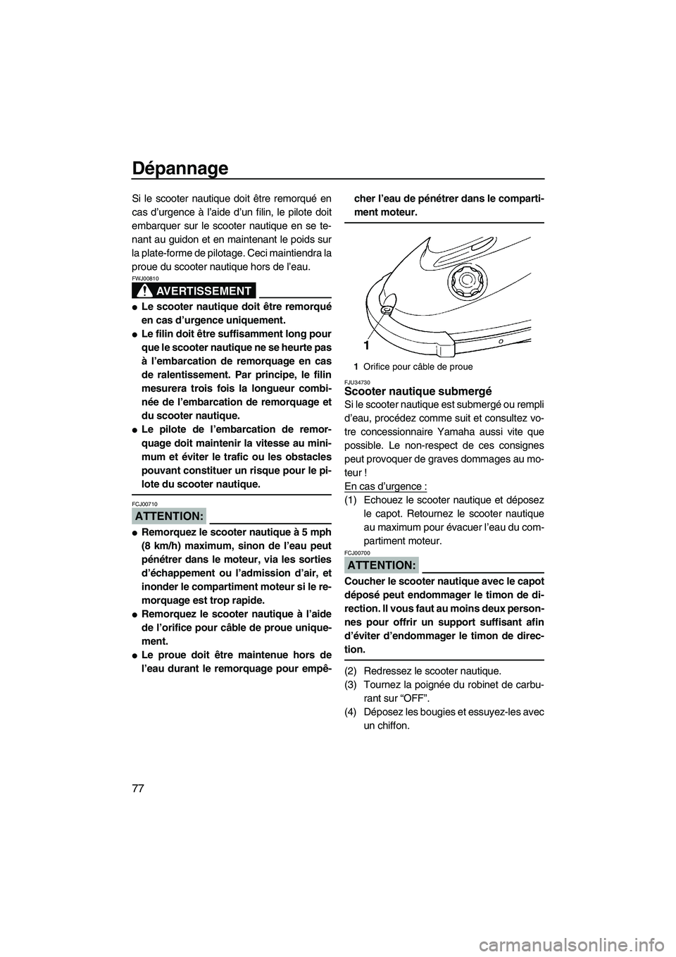 YAMAHA SUPERJET 2008 Notices Demploi (in French) Dépannage
77
Si le scooter nautique doit être remorqué en
cas d’urgence à l’aide d’un filin, le pilote doit
embarquer sur le scooter nautique en se te-
nant au guidon et en maintenant le poi YAMAHA SUPERJET 2008 Notices Demploi (in French) Dépannage
77
Si le scooter nautique doit être remorqué en
cas d’urgence à l’aide d’un filin, le pilote doit
embarquer sur le scooter nautique en se te-
nant au guidon et en maintenant le poi