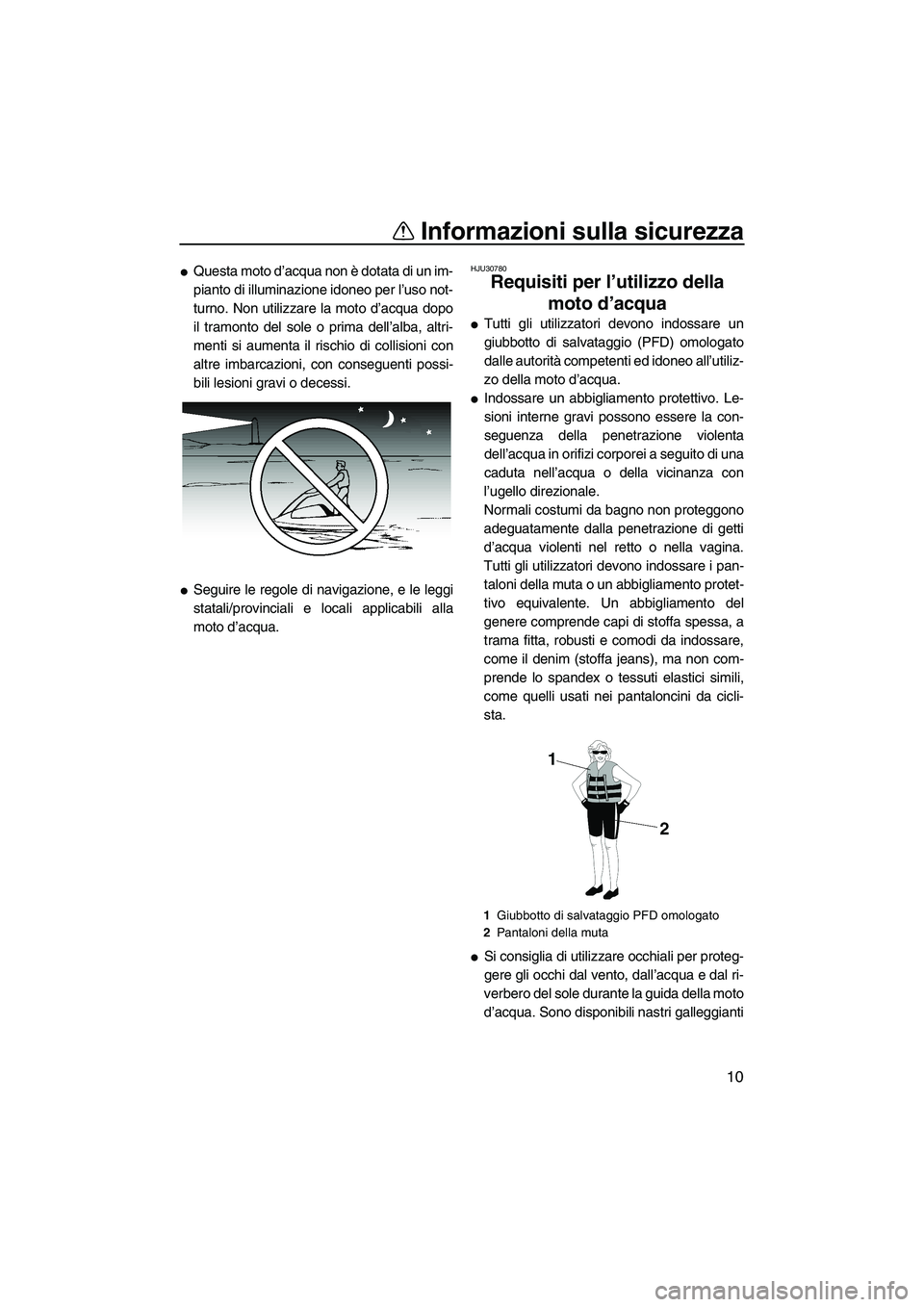YAMAHA SUPERJET 2008 Manuale duso (in Italian) Informazioni sulla sicurezza
10
Questa moto d’acqua non è dotata di un im-
pianto di illuminazione idoneo per l’uso not-
turno. Non utilizzare la moto d’acqua dopo
il tramonto del sole o prima YAMAHA SUPERJET 2008 Manuale duso (in Italian) Informazioni sulla sicurezza
10
Questa moto d’acqua non è dotata di un im-
pianto di illuminazione idoneo per l’uso not-
turno. Non utilizzare la moto d’acqua dopo
il tramonto del sole o prima