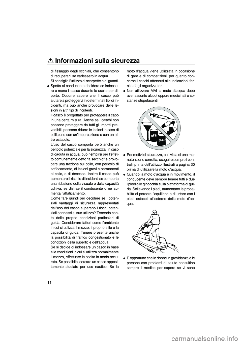 YAMAHA SUPERJET 2008 Manuale duso (in Italian) Informazioni sulla sicurezza
11
di fissaggio degli occhiali, che consentono
di recuperarli se cadessero in acqua.
Si consiglia l’utilizzo di scarpette e di guanti.
Spetta al conducente decidere se YAMAHA SUPERJET 2008 Manuale duso (in Italian) Informazioni sulla sicurezza
11
di fissaggio degli occhiali, che consentono
di recuperarli se cadessero in acqua.
Si consiglia l’utilizzo di scarpette e di guanti.
Spetta al conducente decidere se