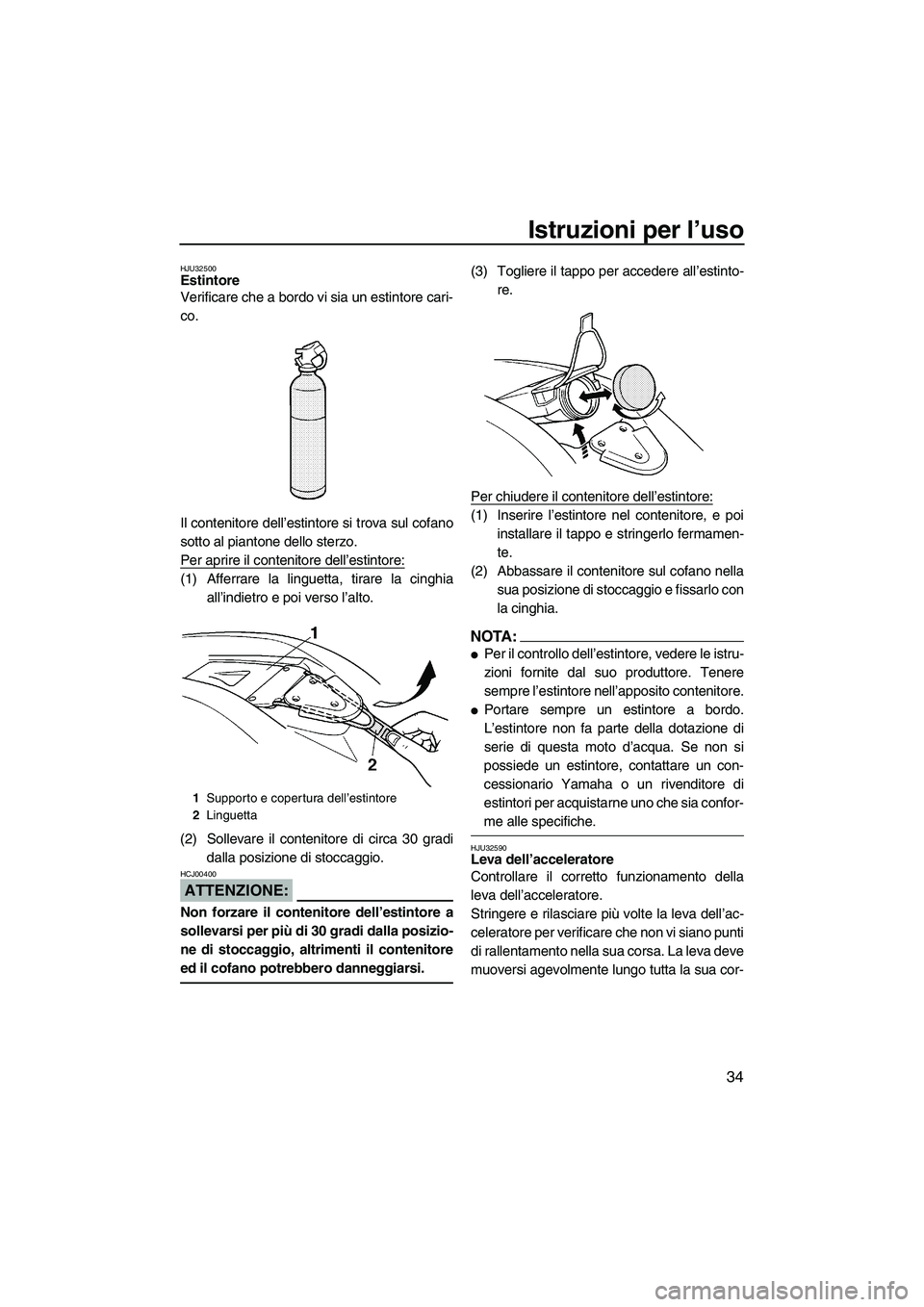 YAMAHA SUPERJET 2008 Manuale duso (in Italian) Istruzioni per l’uso
34
HJU32500Estintore
Verificare che a bordo vi sia un estintore cari-
co.
Il contenitore dell’estintore si trova sul cofano
sotto al piantone dello sterzo.
Per aprire il cont YAMAHA SUPERJET 2008 Manuale duso (in Italian) Istruzioni per l’uso
34
HJU32500Estintore
Verificare che a bordo vi sia un estintore cari-
co.
Il contenitore dell’estintore si trova sul cofano
sotto al piantone dello sterzo.
Per aprire il cont