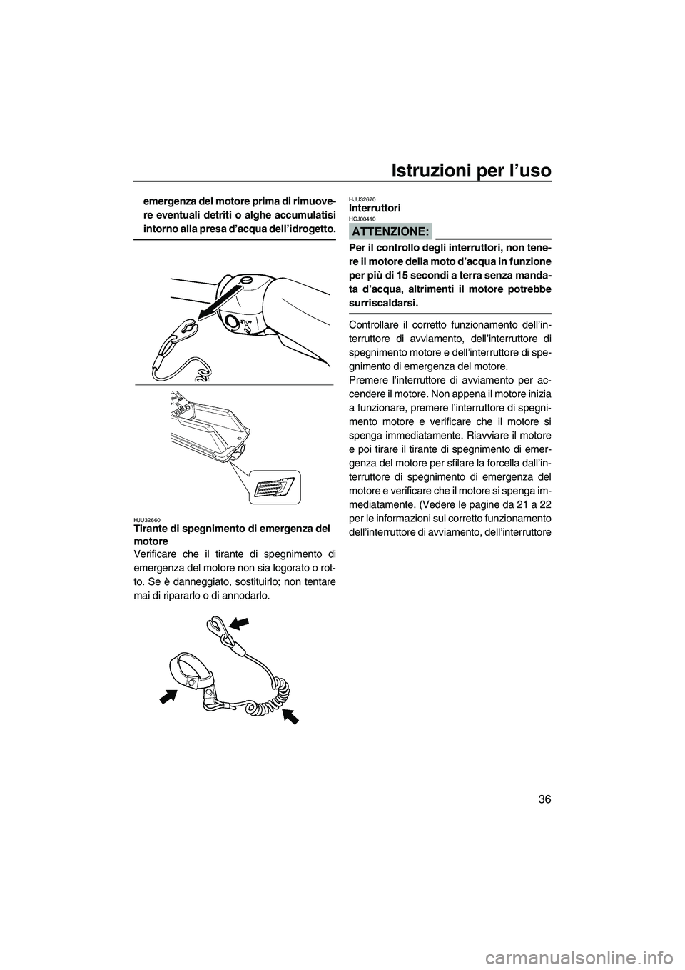 YAMAHA SUPERJET 2008 Manuale duso (in Italian) Istruzioni per l’uso
36
emergenza del motore prima di rimuove-
re eventuali detriti o alghe accumulatisi
intorno alla presa d’acqua dell’idrogetto.
HJU32660Tirante di spegnimento di emergenza de YAMAHA SUPERJET 2008 Manuale duso (in Italian) Istruzioni per l’uso
36
emergenza del motore prima di rimuove-
re eventuali detriti o alghe accumulatisi
intorno alla presa d’acqua dell’idrogetto.
HJU32660Tirante di spegnimento di emergenza de