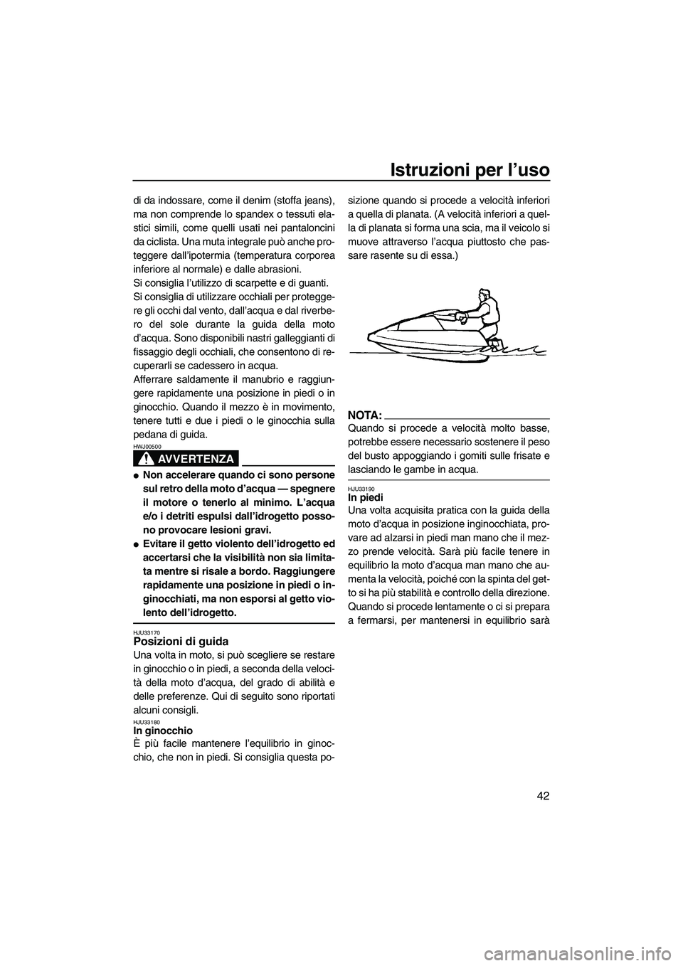 YAMAHA SUPERJET 2008 Manuale duso (in Italian) Istruzioni per l’uso
42
di da indossare, come il denim (stoffa jeans),
ma non comprende lo spandex o tessuti ela-
stici simili, come quelli usati nei pantaloncini
da ciclista. Una muta integrale pu YAMAHA SUPERJET 2008 Manuale duso (in Italian) Istruzioni per l’uso
42
di da indossare, come il denim (stoffa jeans),
ma non comprende lo spandex o tessuti ela-
stici simili, come quelli usati nei pantaloncini
da ciclista. Una muta integrale pu