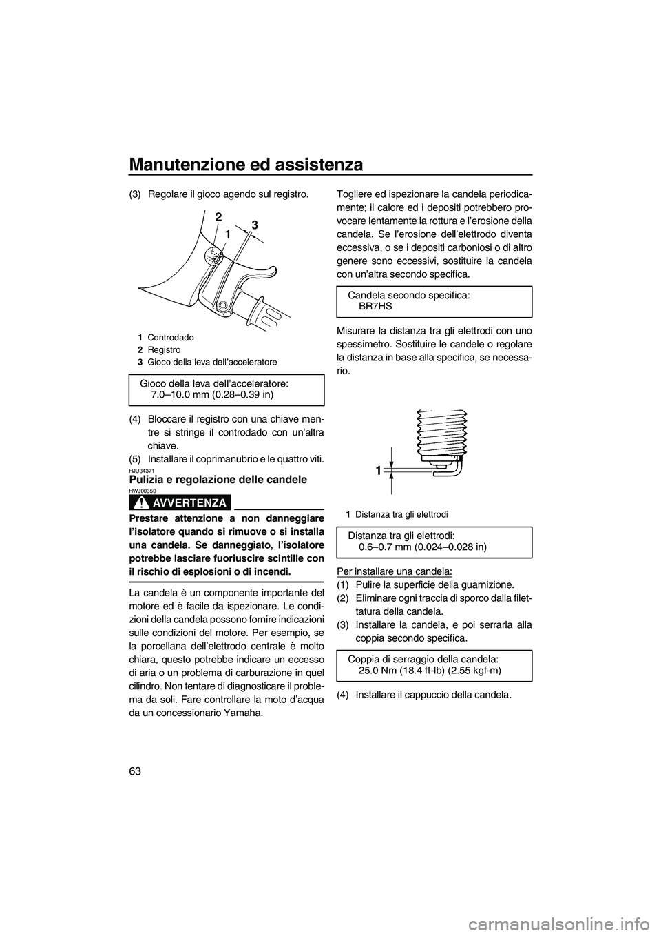 YAMAHA SUPERJET 2008 Manuale duso (in Italian) Manutenzione ed assistenza
63
(3) Regolare il gioco agendo sul registro.
(4) Bloccare il registro con una chiave men-
tre si stringe il controdado con un’altra
chiave.
(5) Installare il coprimanubri YAMAHA SUPERJET 2008 Manuale duso (in Italian) Manutenzione ed assistenza
63
(3) Regolare il gioco agendo sul registro.
(4) Bloccare il registro con una chiave men-
tre si stringe il controdado con un’altra
chiave.
(5) Installare il coprimanubri