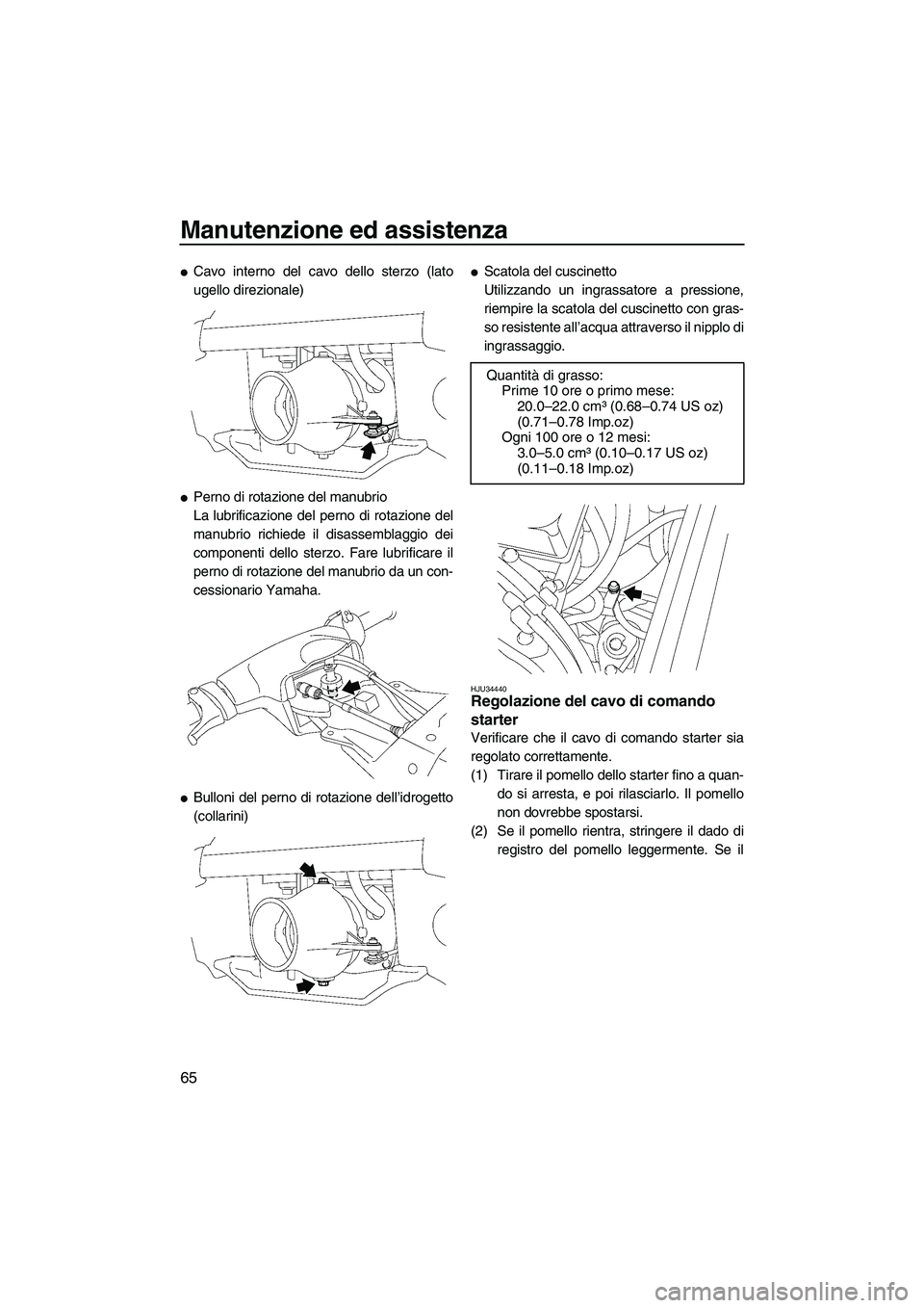 YAMAHA SUPERJET 2008 Manuale duso (in Italian) Manutenzione ed assistenza
65
Cavo interno del cavo dello sterzo (lato
ugello direzionale)
Perno di rotazione del manubrio
La lubrificazione del perno di rotazione del
manubrio richiede il disassemb YAMAHA SUPERJET 2008 Manuale duso (in Italian) Manutenzione ed assistenza
65
Cavo interno del cavo dello sterzo (lato
ugello direzionale)
Perno di rotazione del manubrio
La lubrificazione del perno di rotazione del
manubrio richiede il disassemb